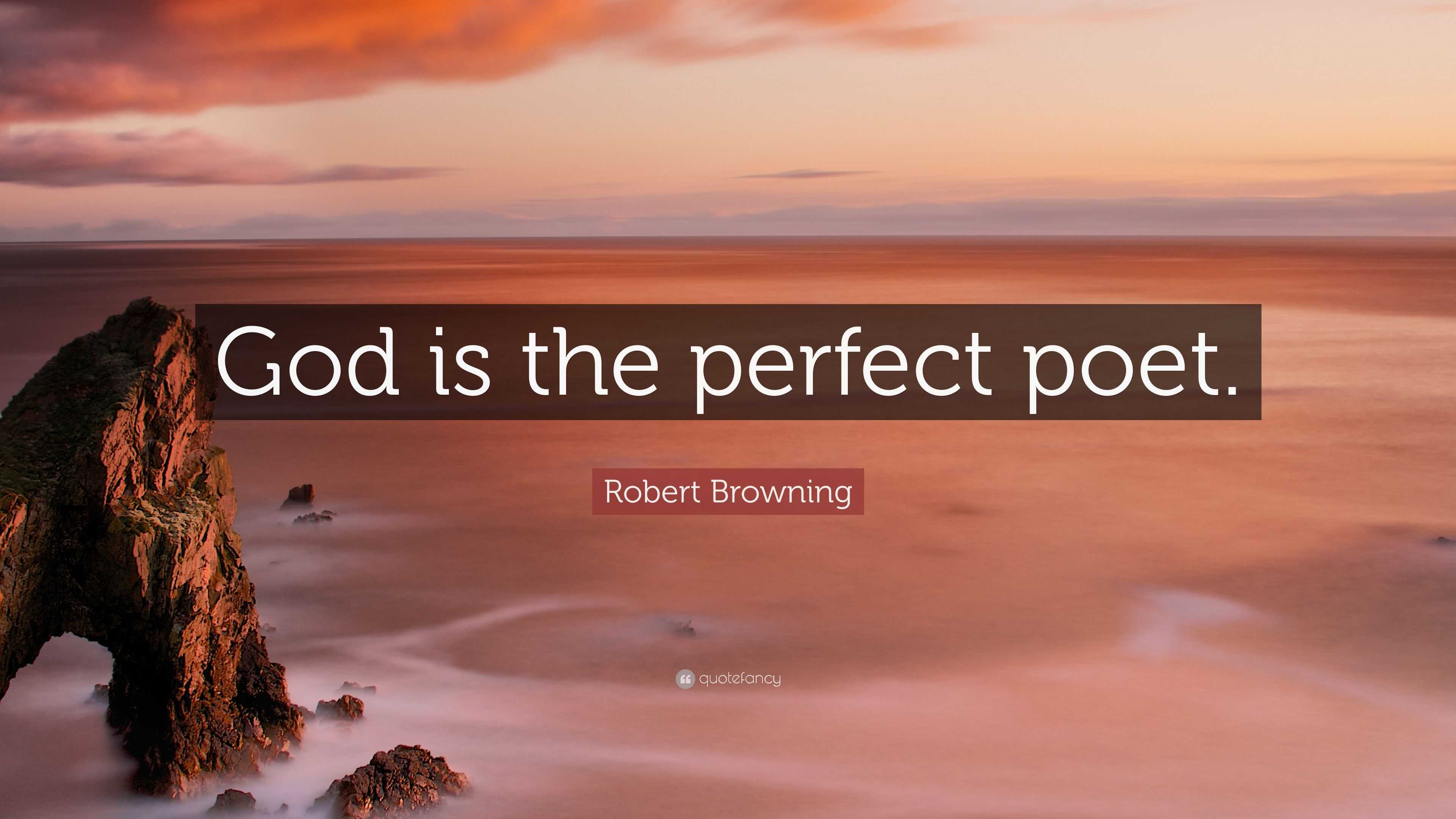 Robert Browning Quote: “God is the perfect poet.”