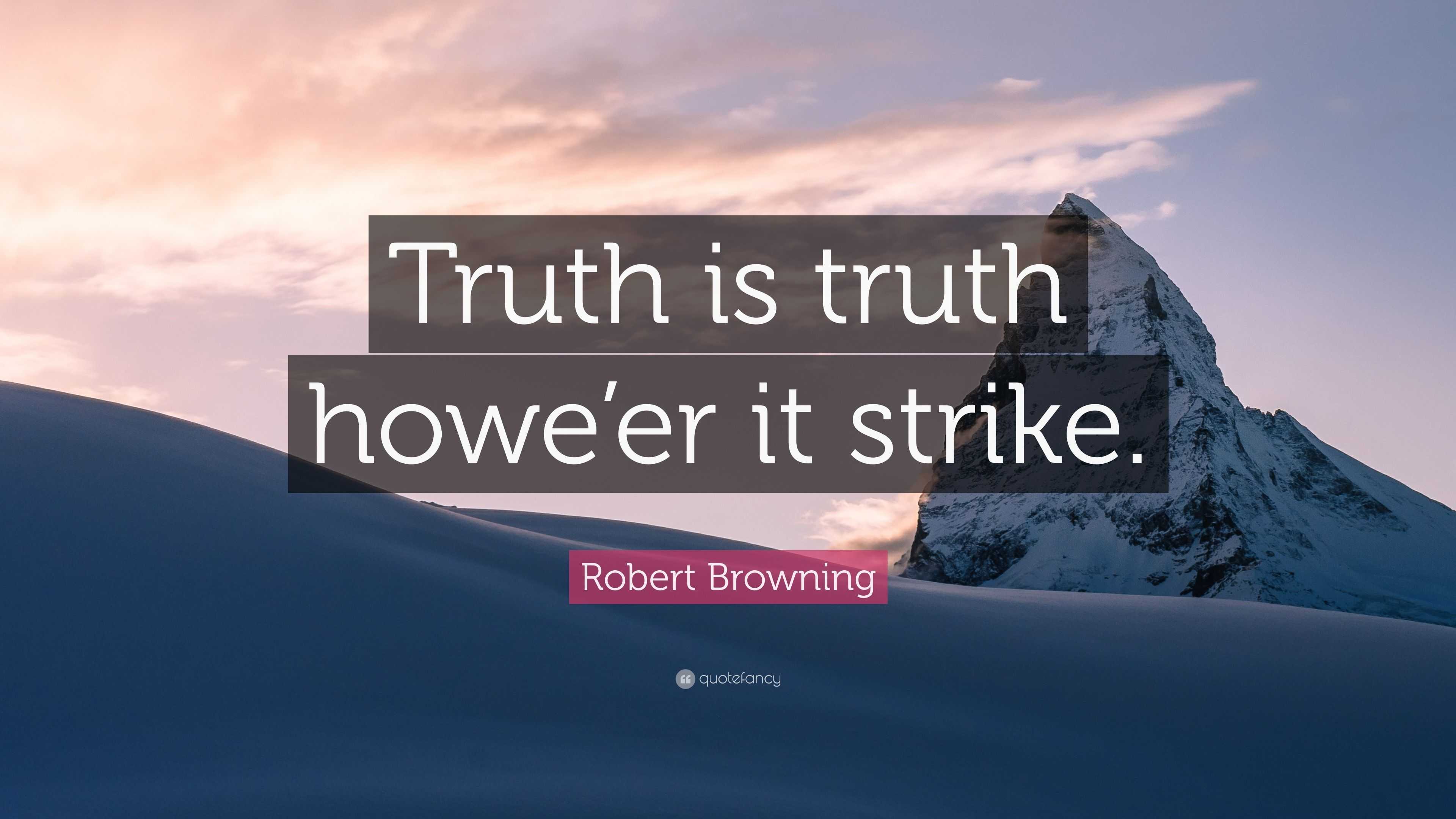 Robert Browning Quote “truth Is Truth Howe Er It Strike ”