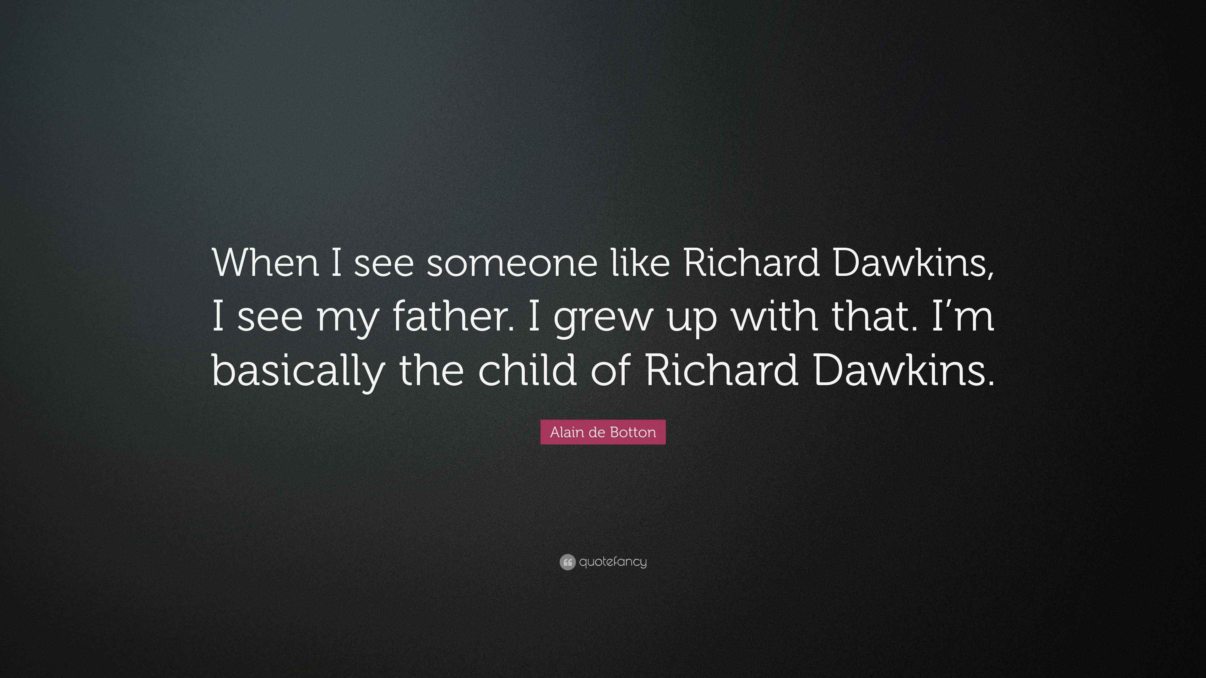 Alain de Botton Quote: “When I see someone like Richard Dawkins, I see ...
