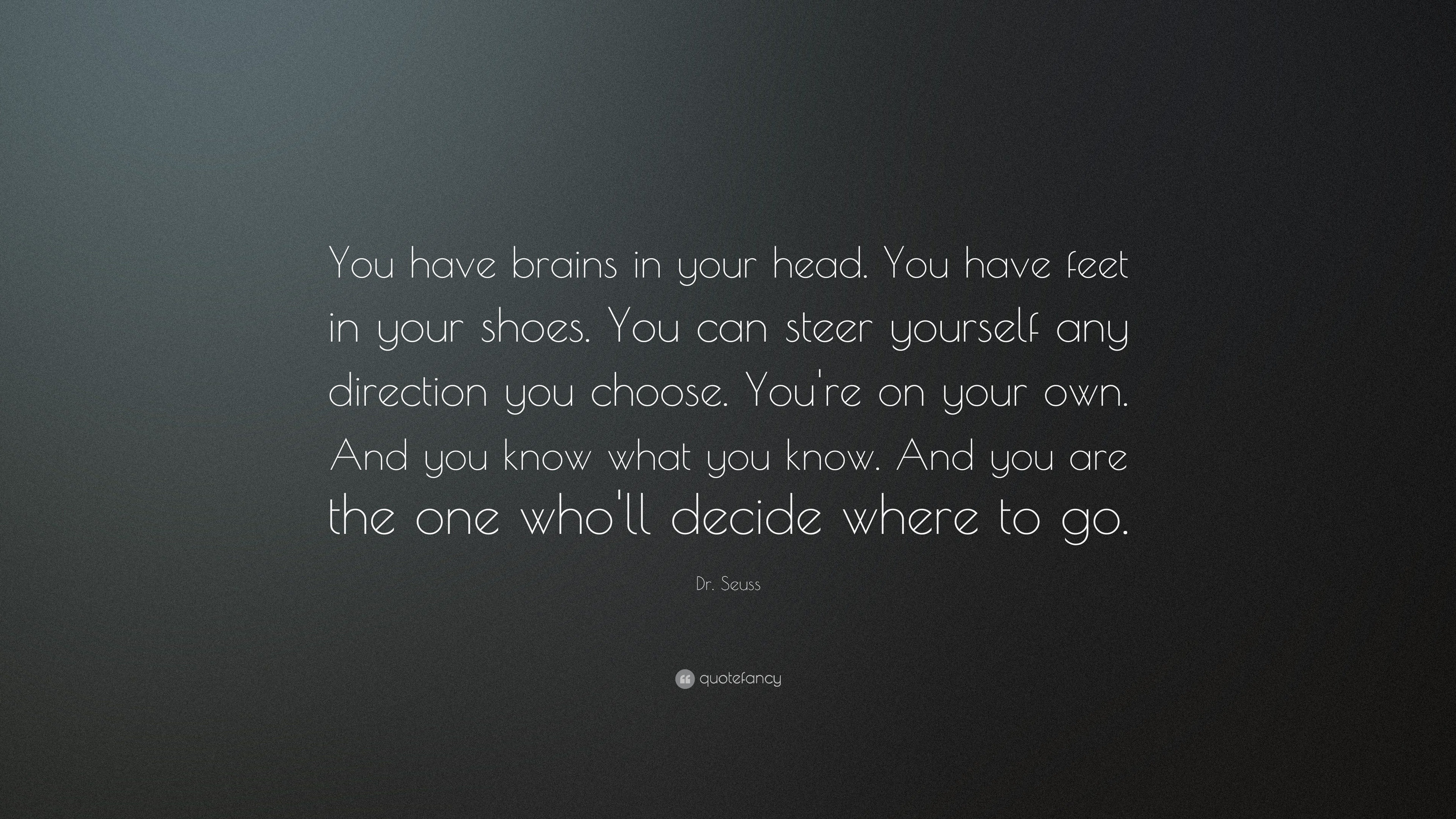 Dr. Seuss Quote: “You have brains in your head. You have feet in your ...