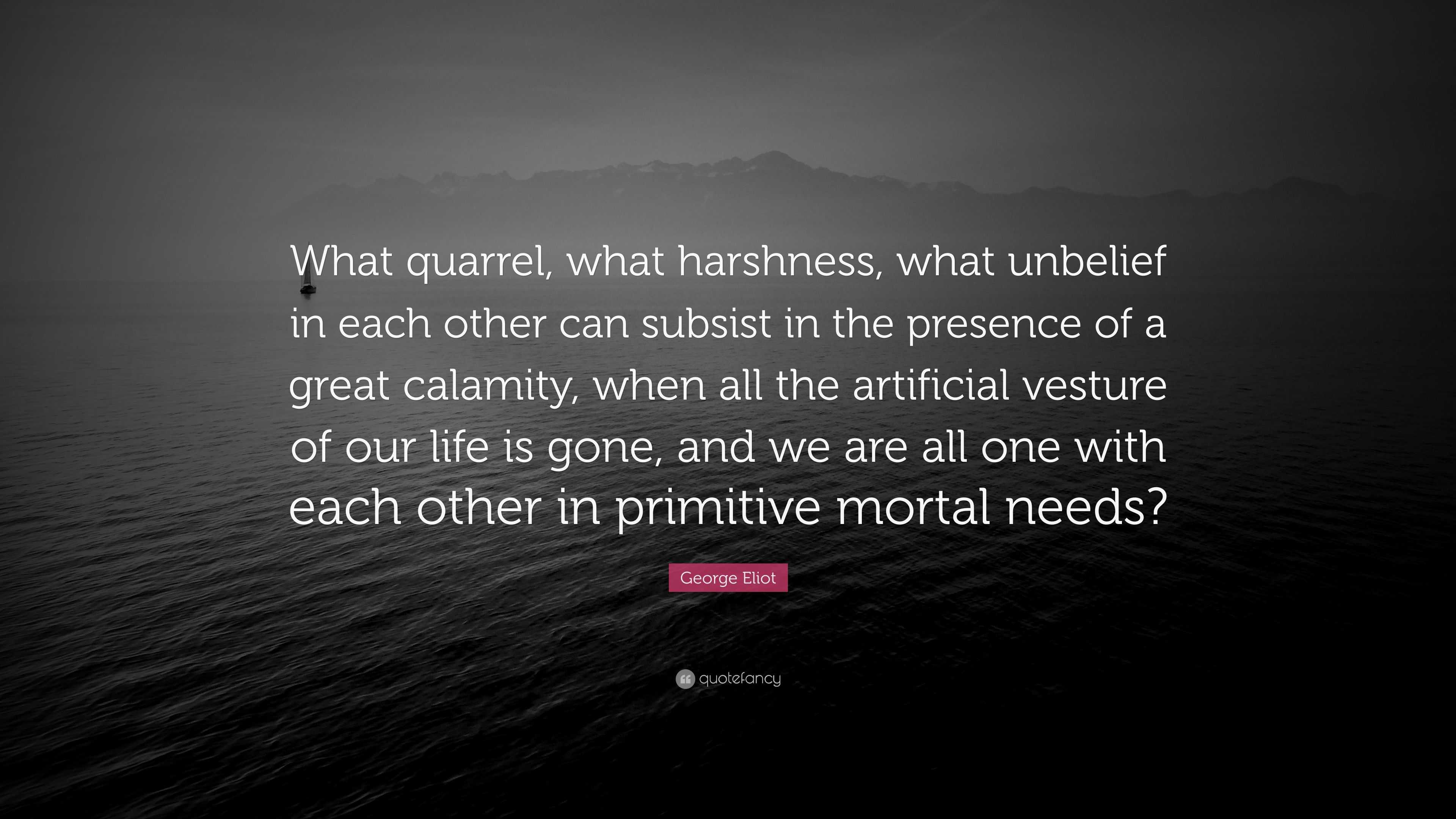 George Eliot Quote: “What quarrel, what harshness, what unbelief in ...