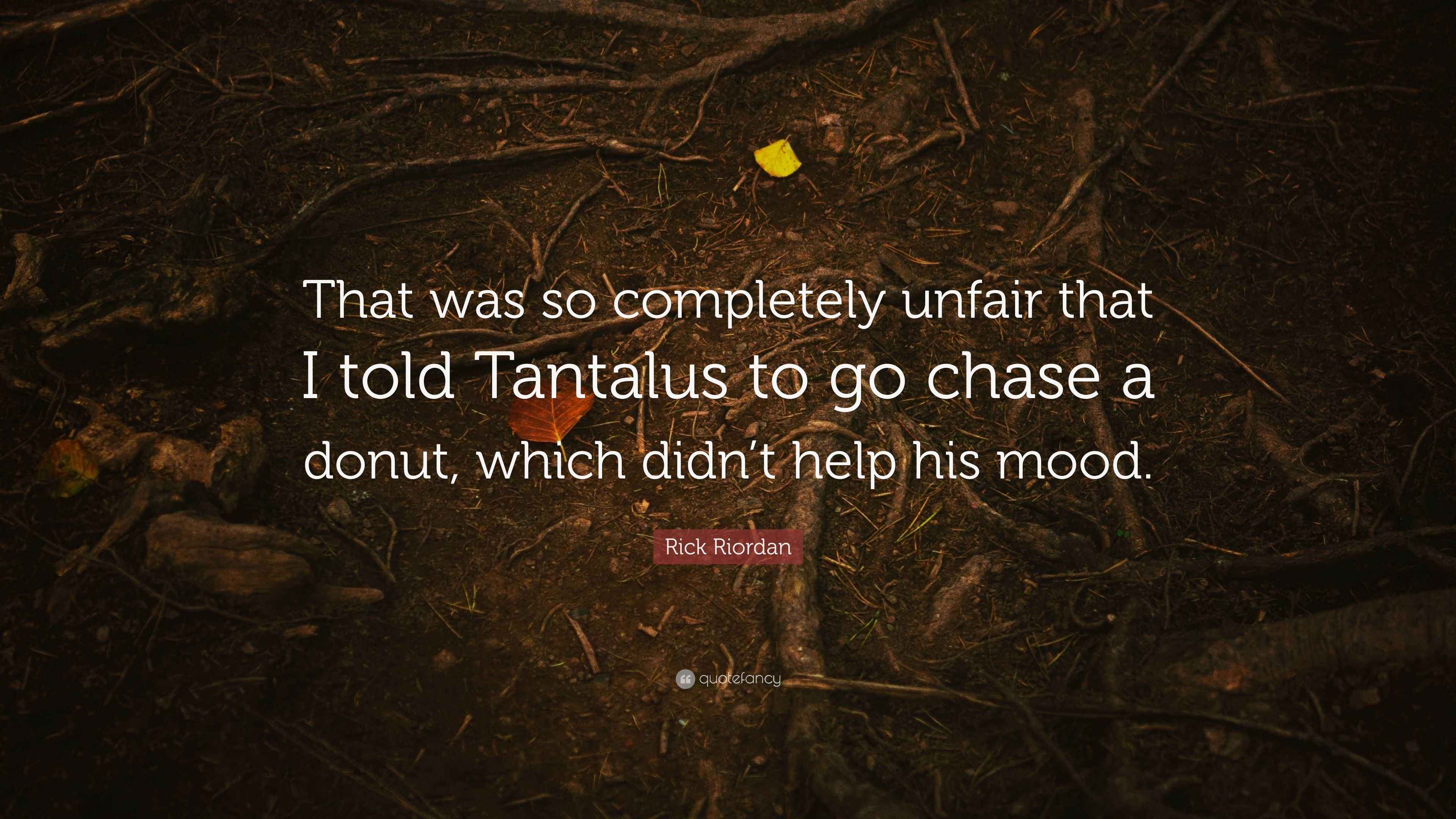 Rick Riordan Quote “That was so completely unfair that I told Tantalus