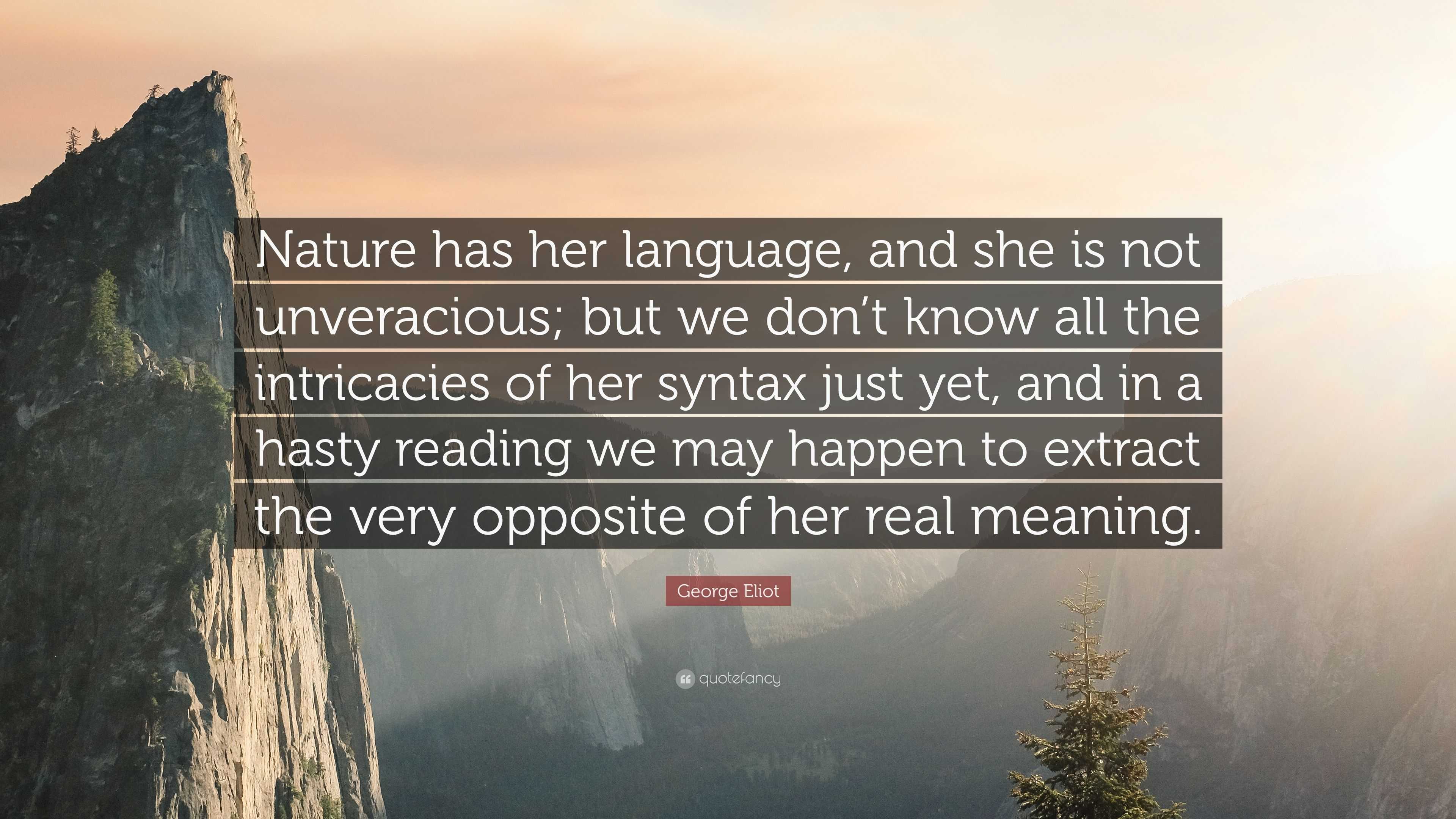 George Eliot Quote Nature Has Her Language And She Is Not Unveracious But We Don T Know All The Intricacies Of Her Syntax Just Yet And I