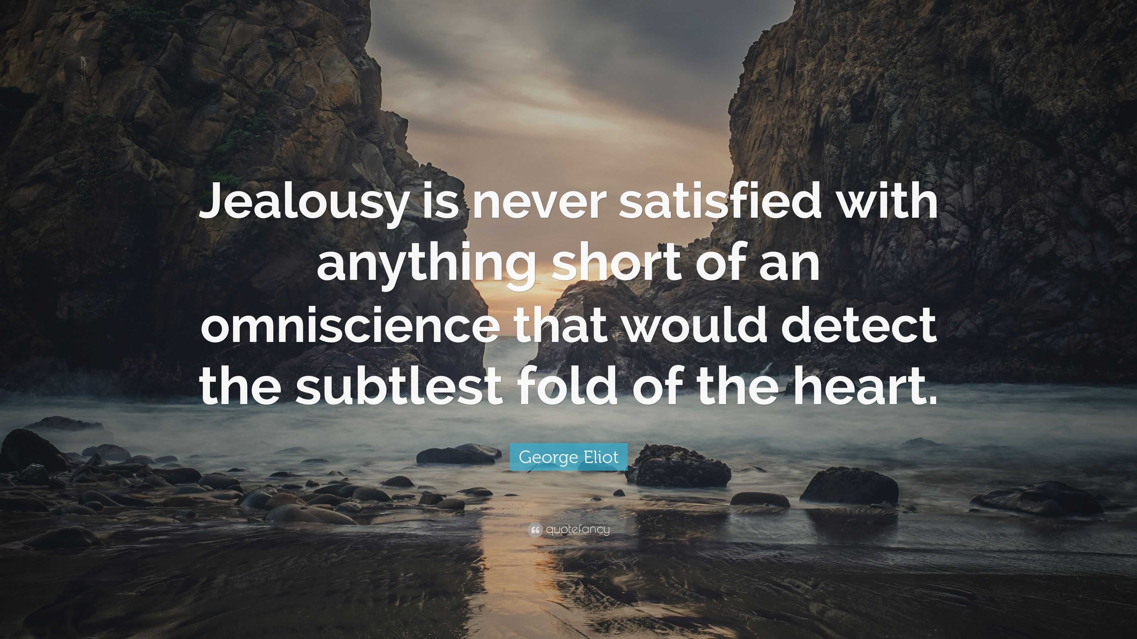 George Eliot Quote: “jealousy Is Never Satisfied With Anything Short Of 