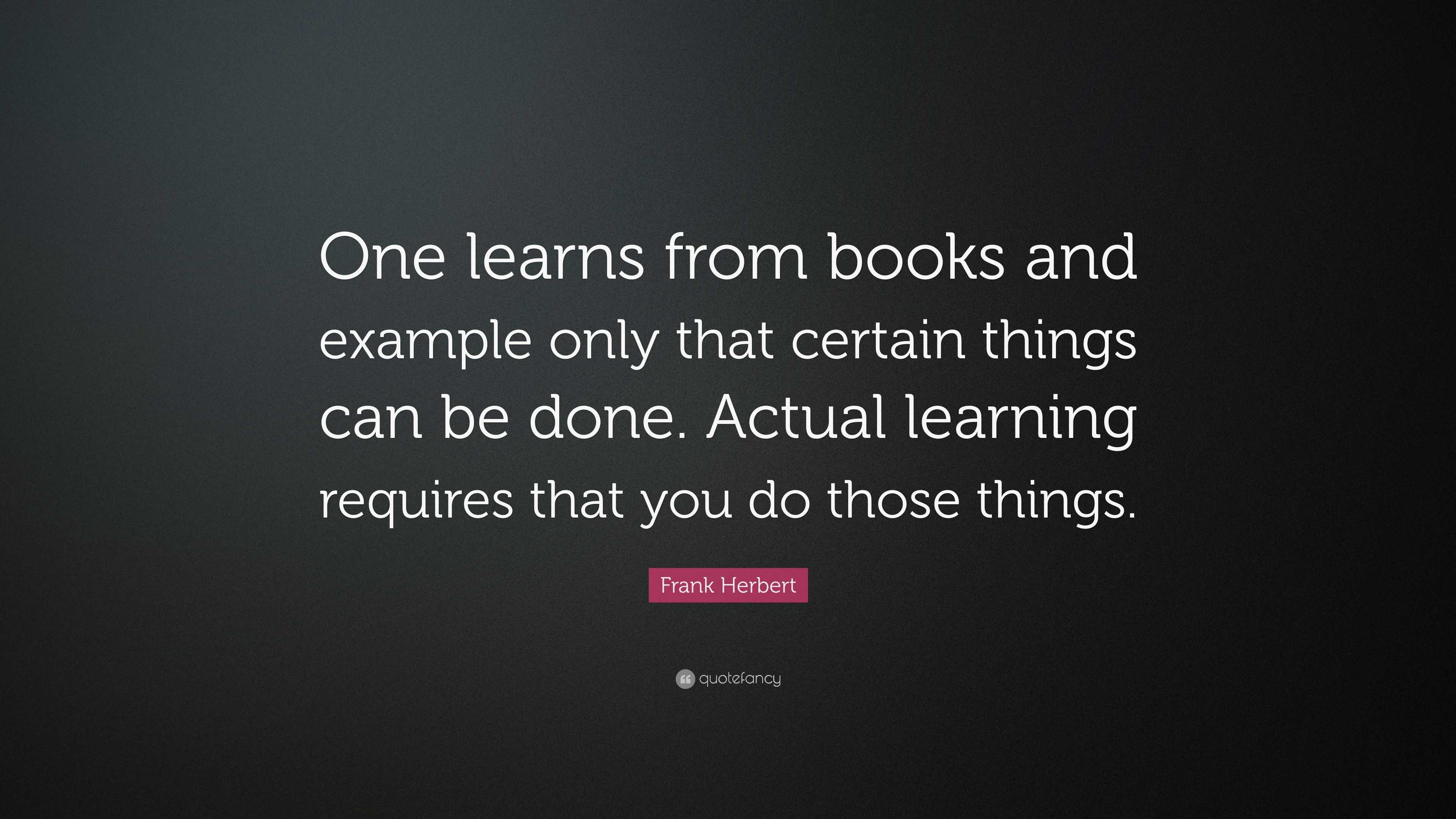 Frank Herbert Quote: “One learns from books and example only that ...