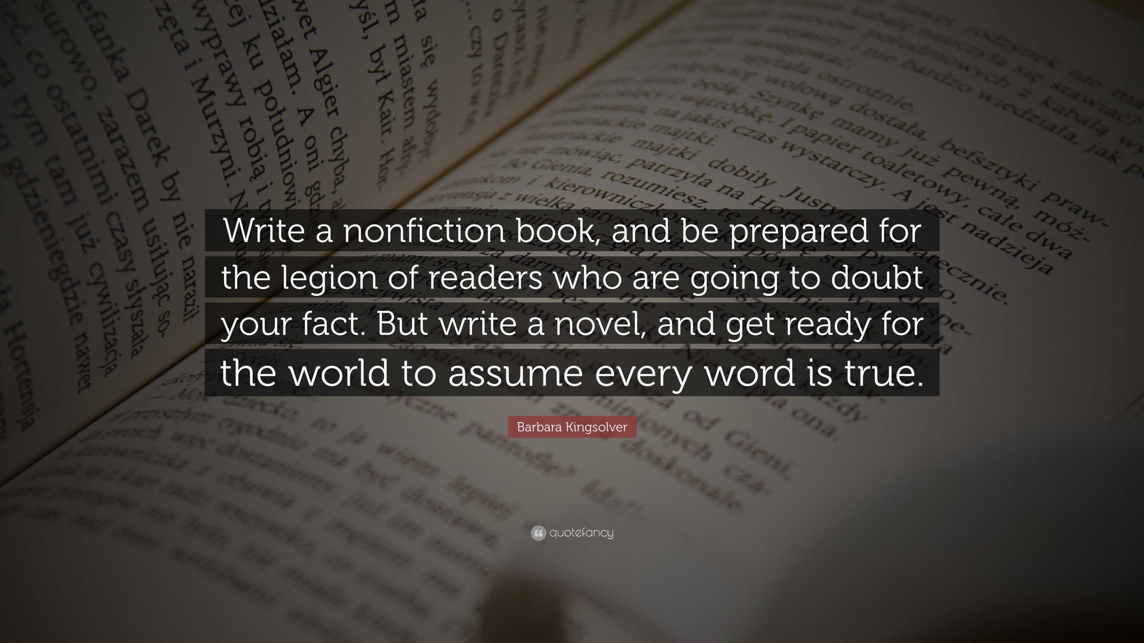 Barbara Kingsolver Quote: “Write a nonfiction book, and be prepared for ...