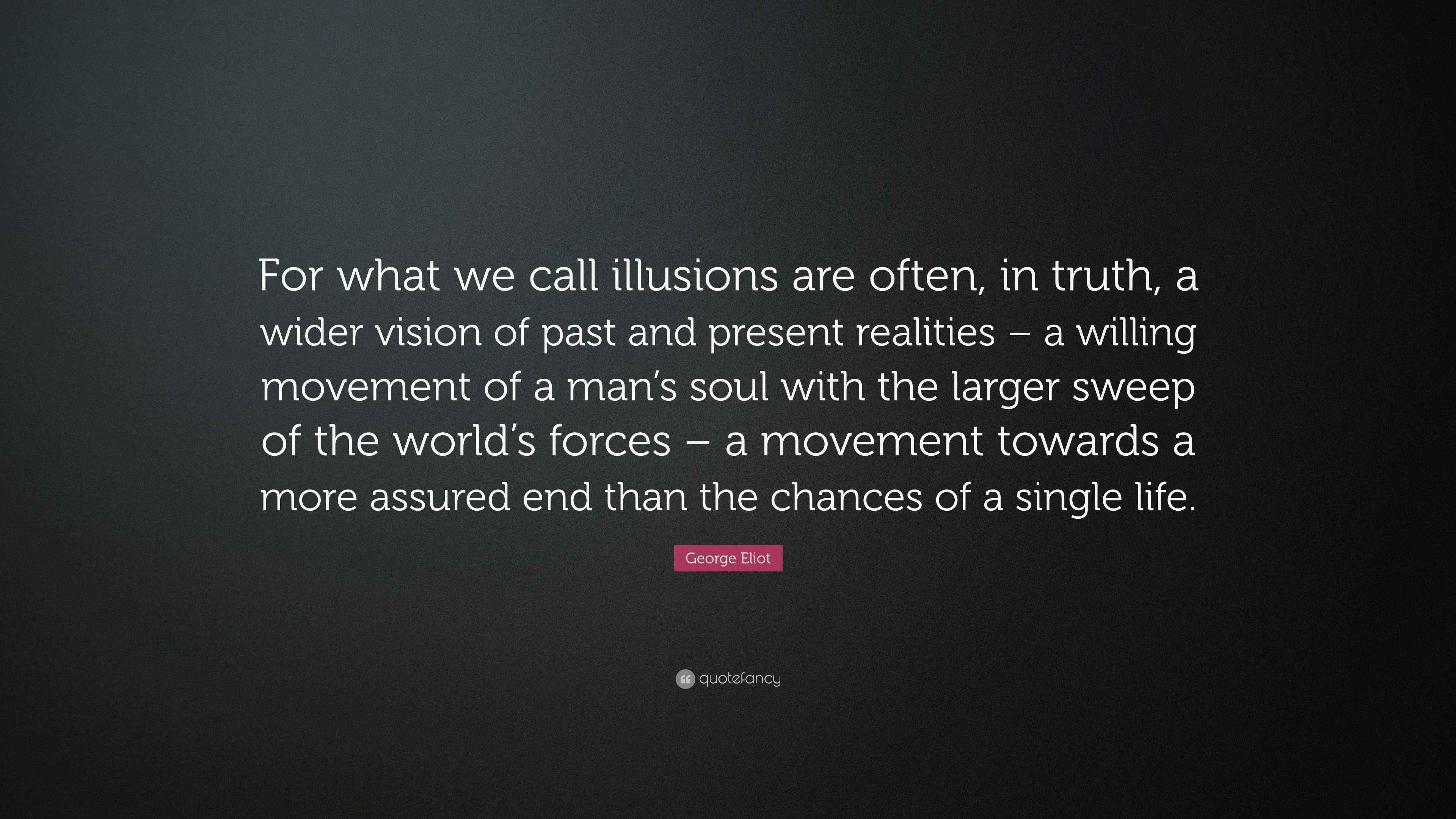 George Eliot Quote: “For what we call illusions are often, in truth, a ...