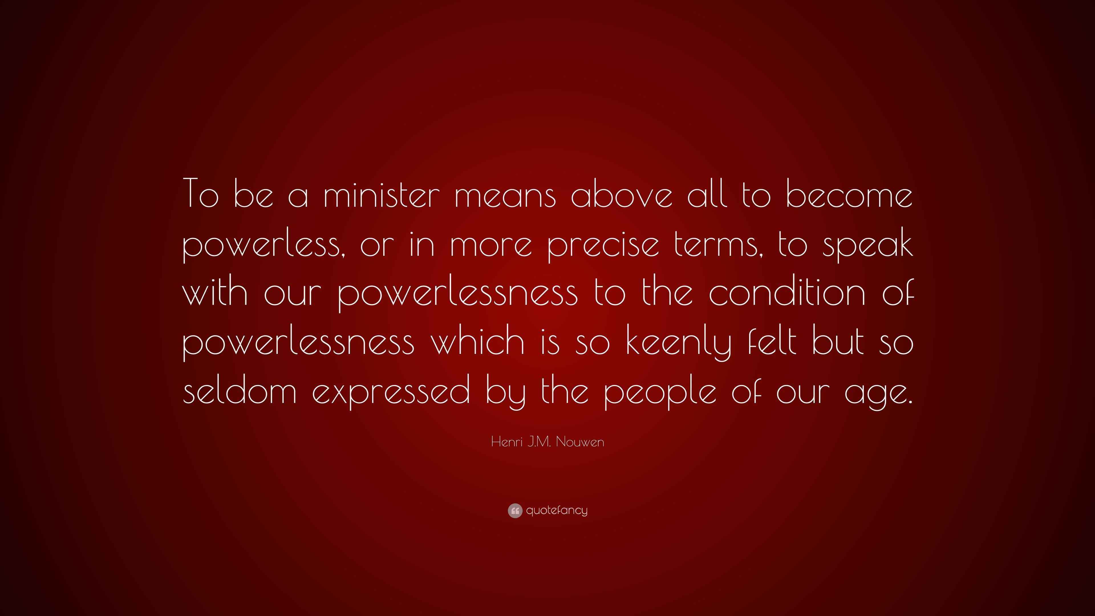 Henri J.M. Nouwen Quote “To be a minister means above all to