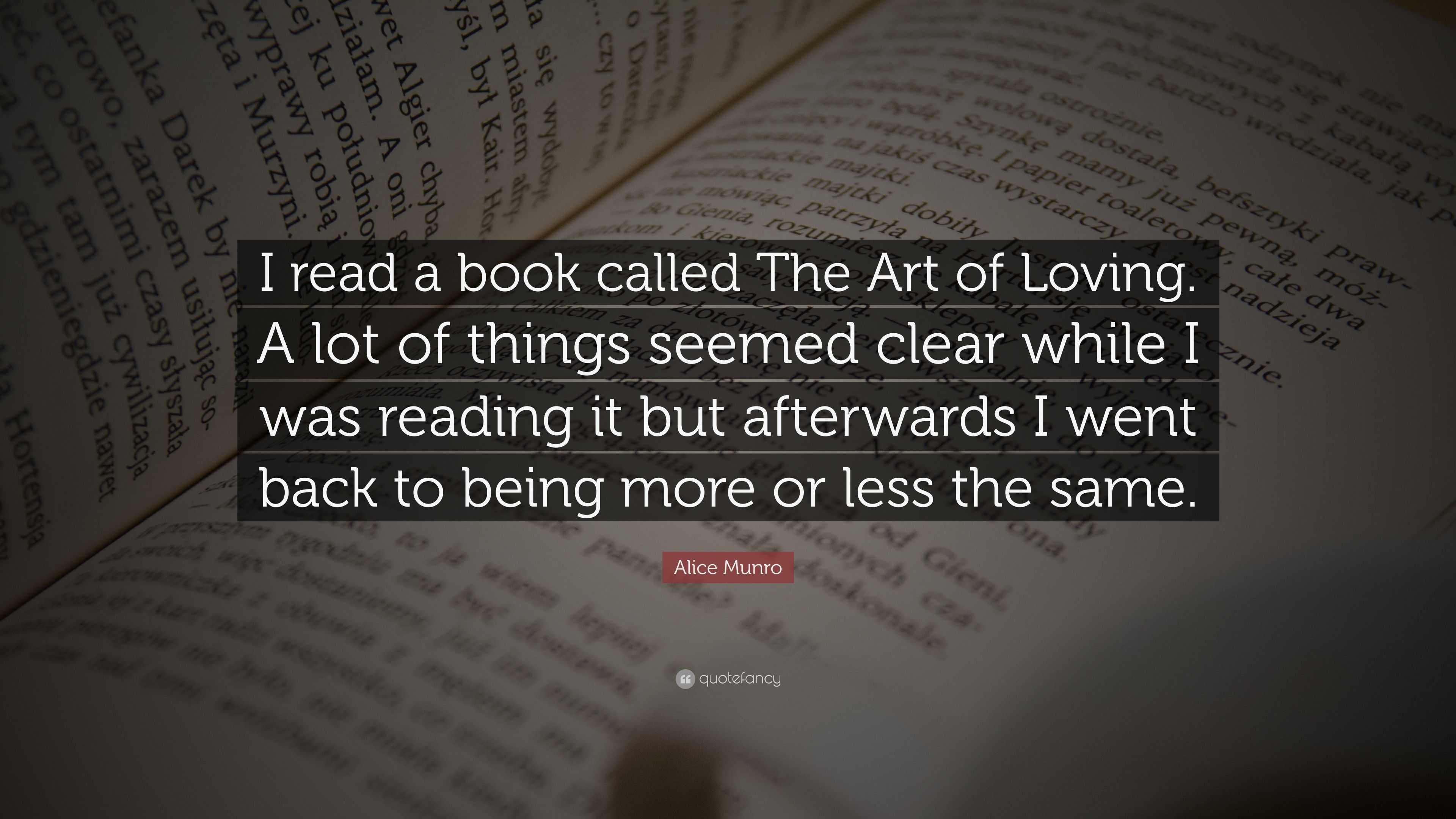 Alice Munro Quote: “I read a book called The Art of Loving. A lot of ...