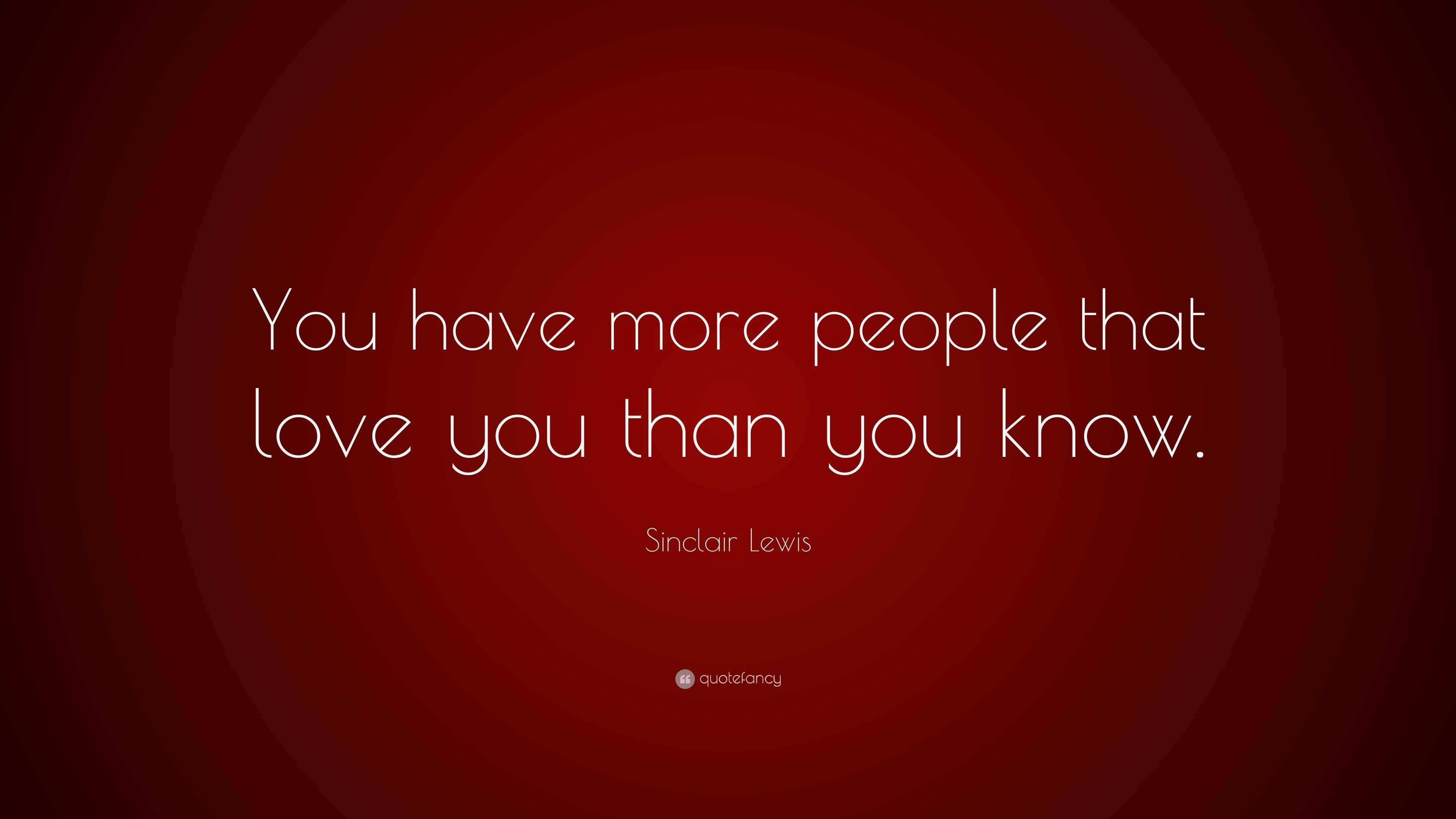 Sinclair Lewis Quote You Have More People That Love You Than You Know 6 Wallpapers Quotefancy