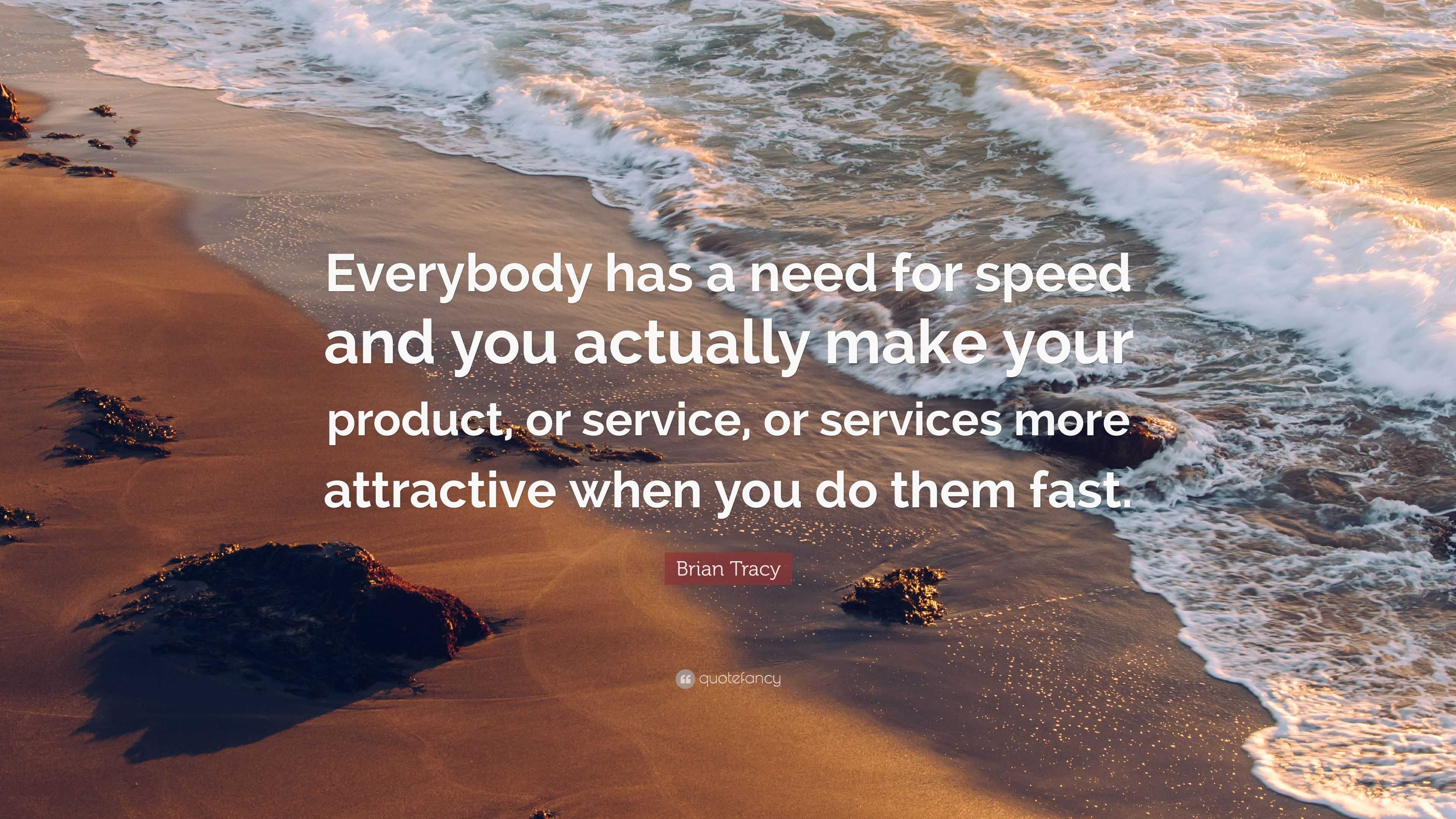 Brian Tracy quote: Everybody has a need for speed and you actually make