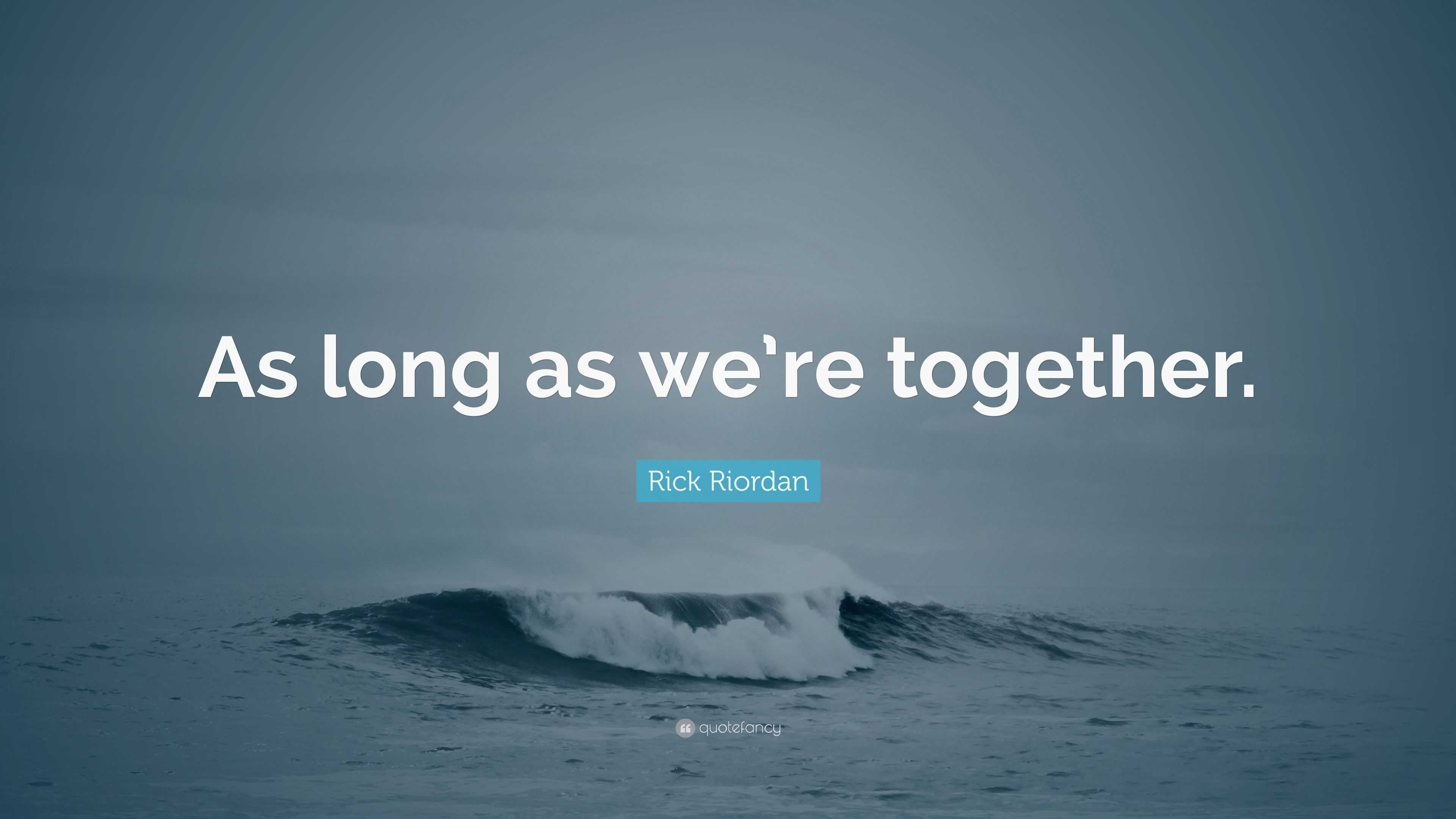 Rick Riordan Quote “as Long As Were Together ”