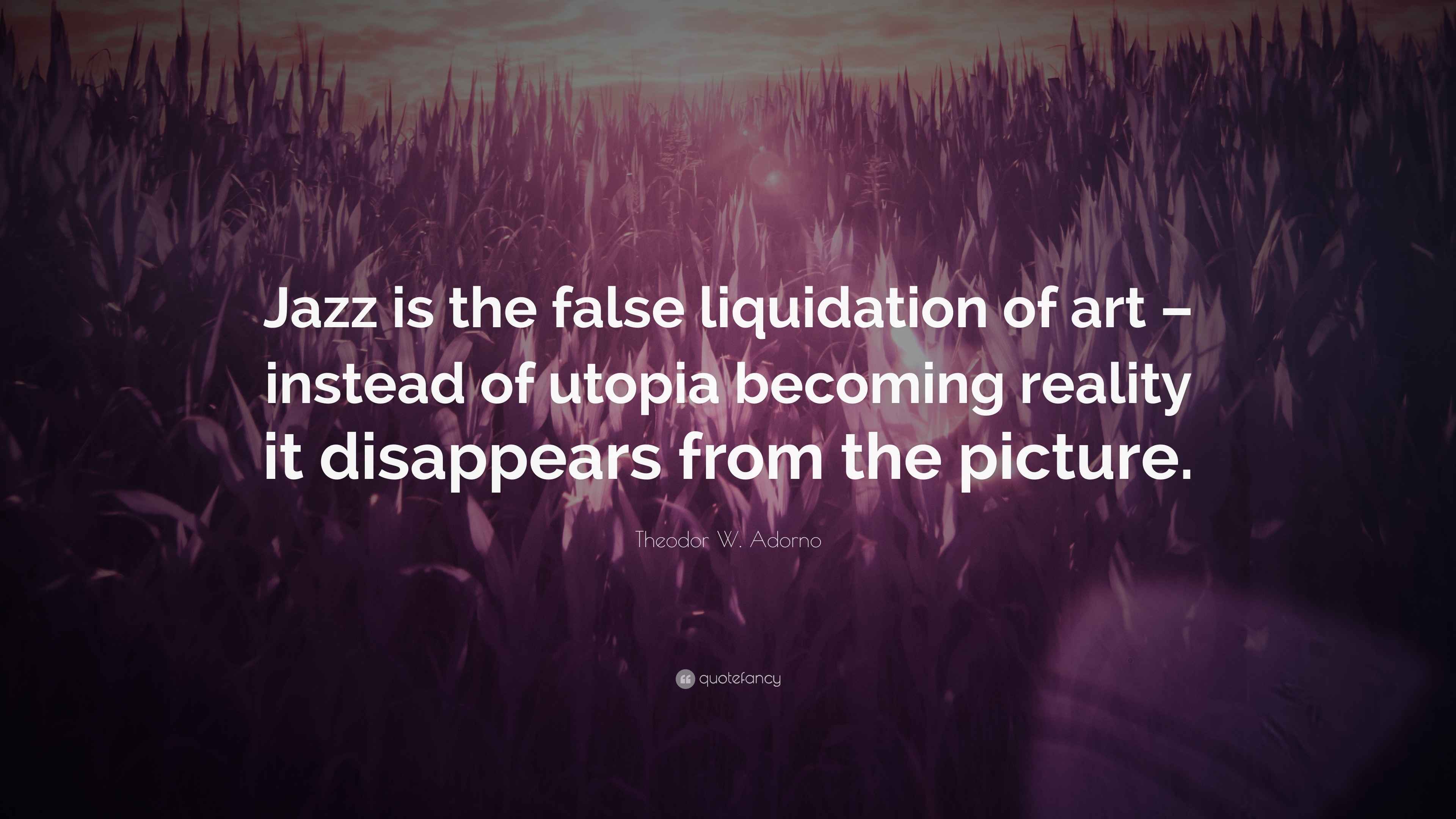 Theodor W. Adorno Quote “Jazz is the false liquidation of art
