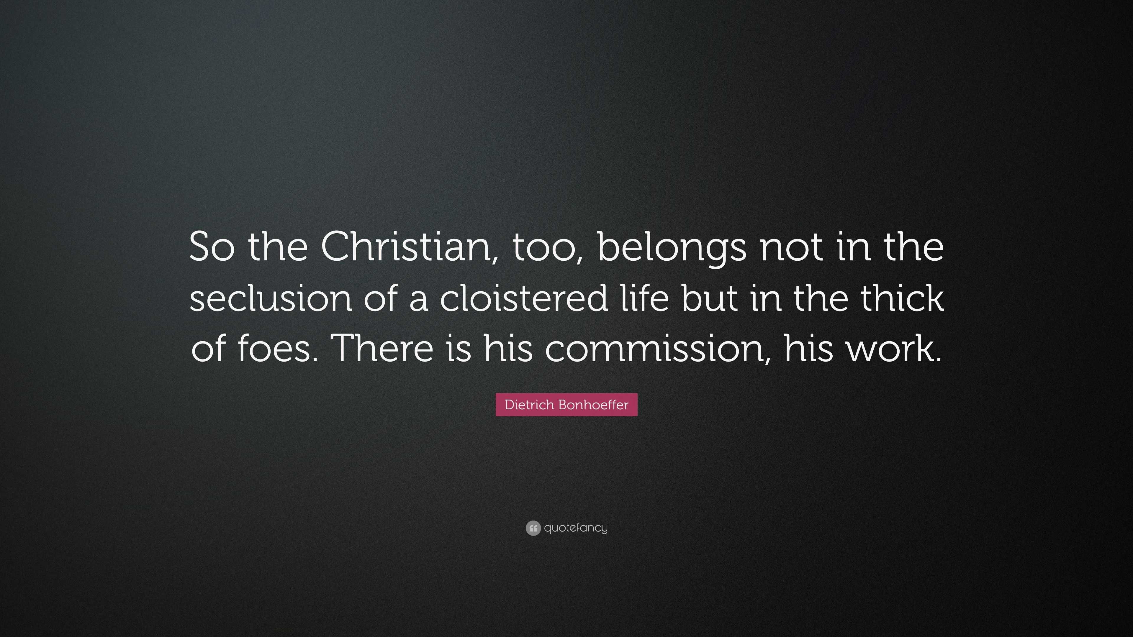 Dietrich Bonhoeffer Quote: “So the Christian, too, belongs not in the ...