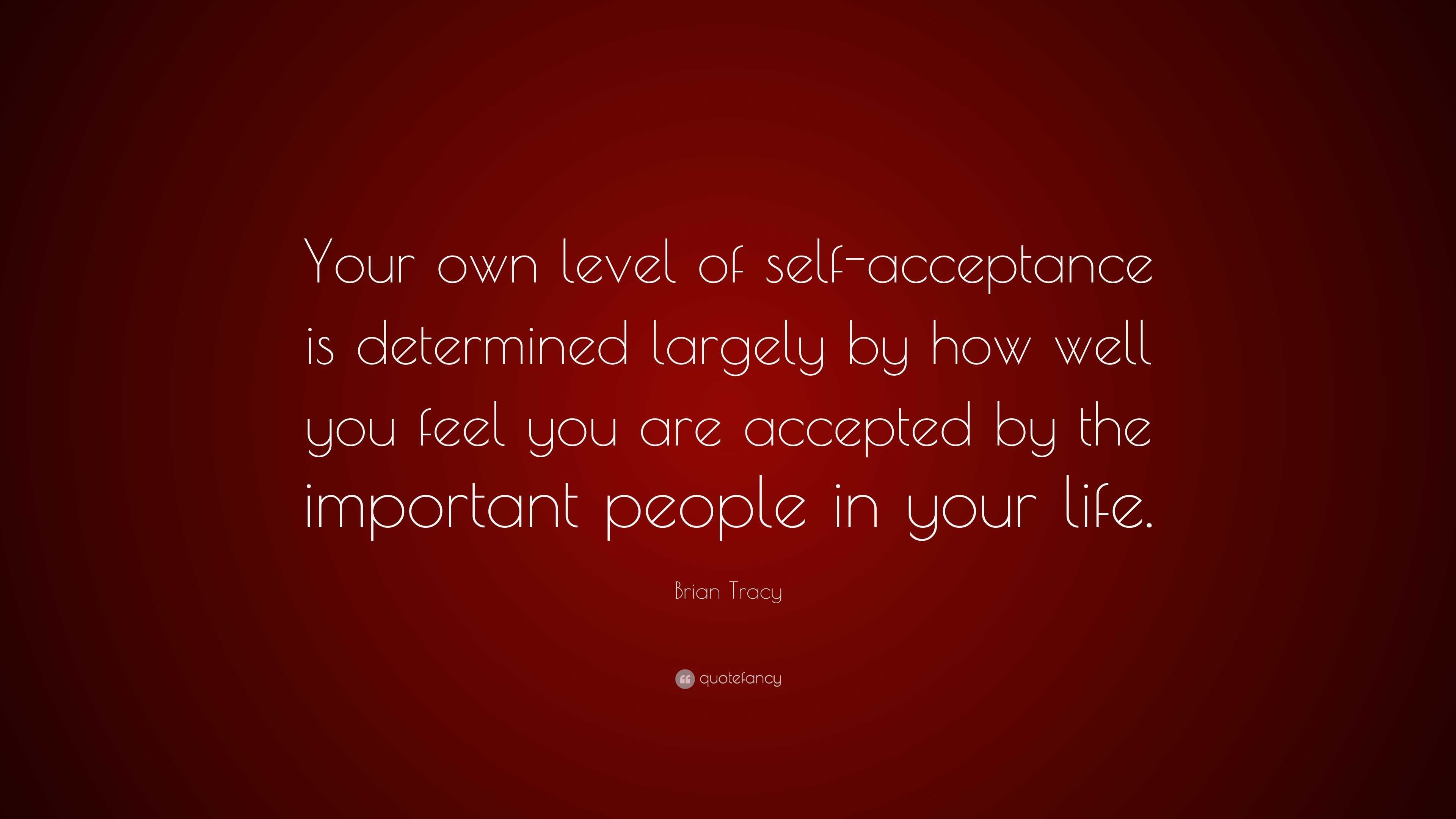 Brian Tracy Quote: “Your own level of self-acceptance is determined ...