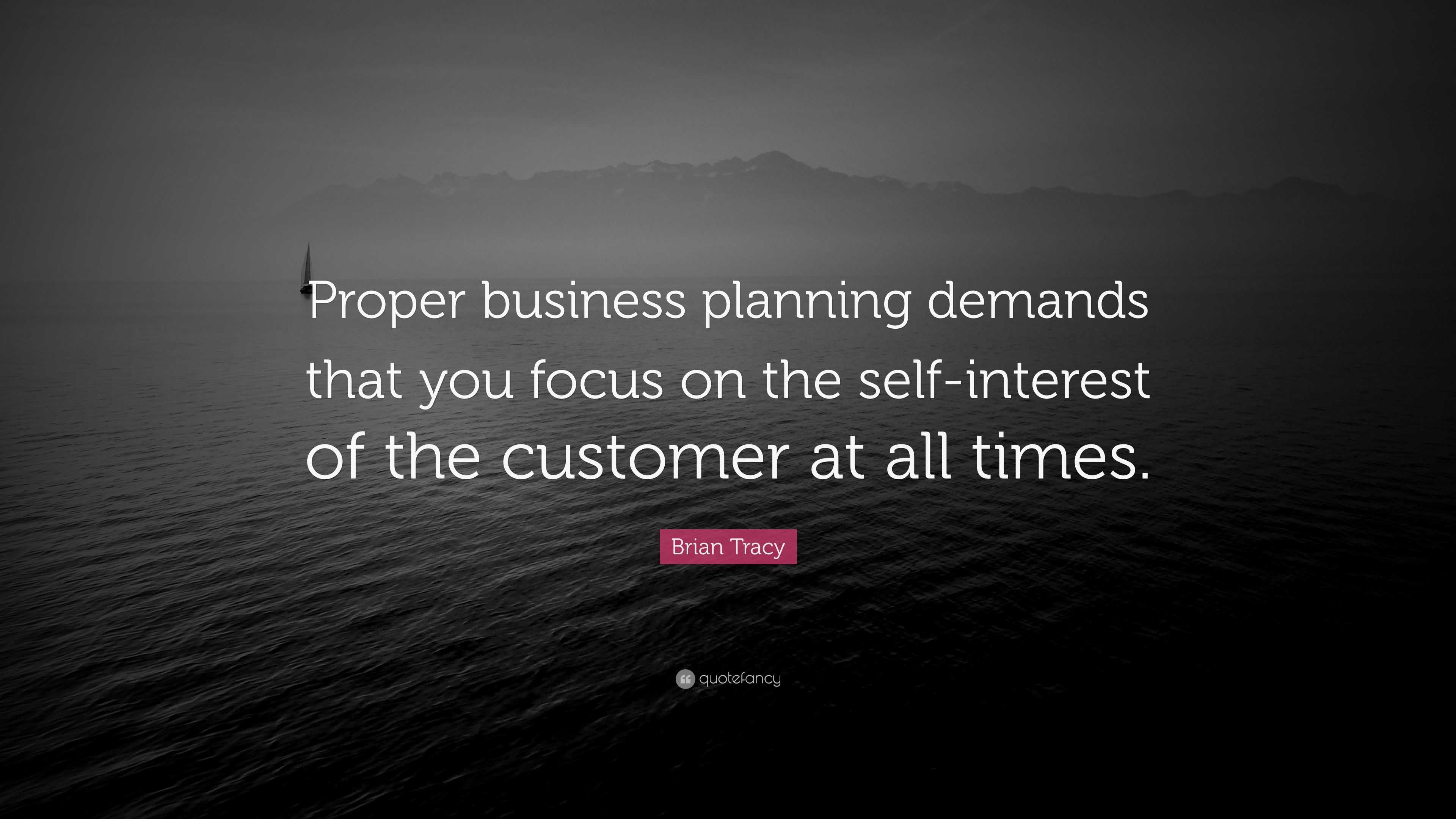 Brian Tracy Quote: “Proper business planning demands that you focus on