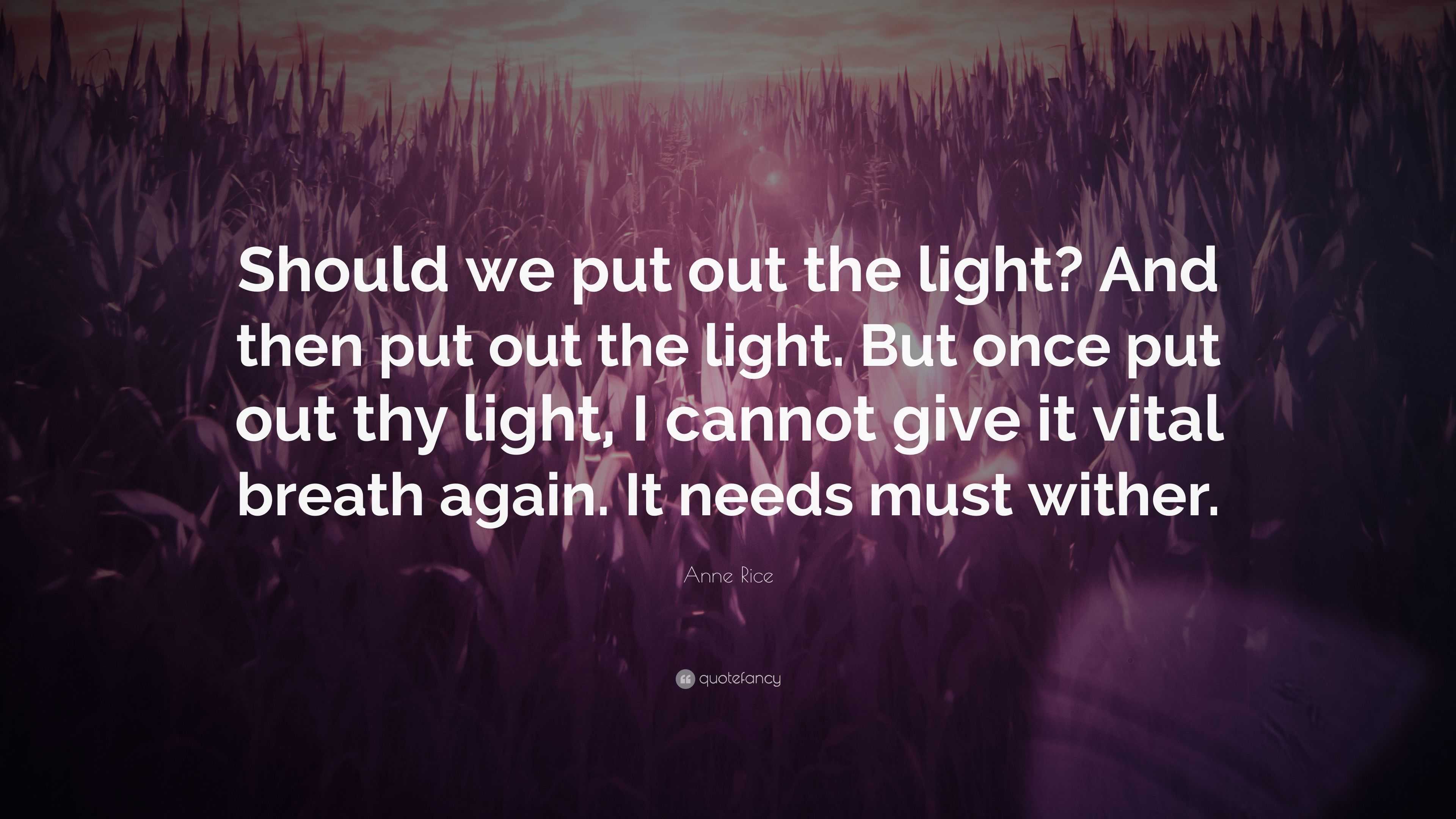 Anne Rice Quote: “Should we put out the light? And then put out the ...