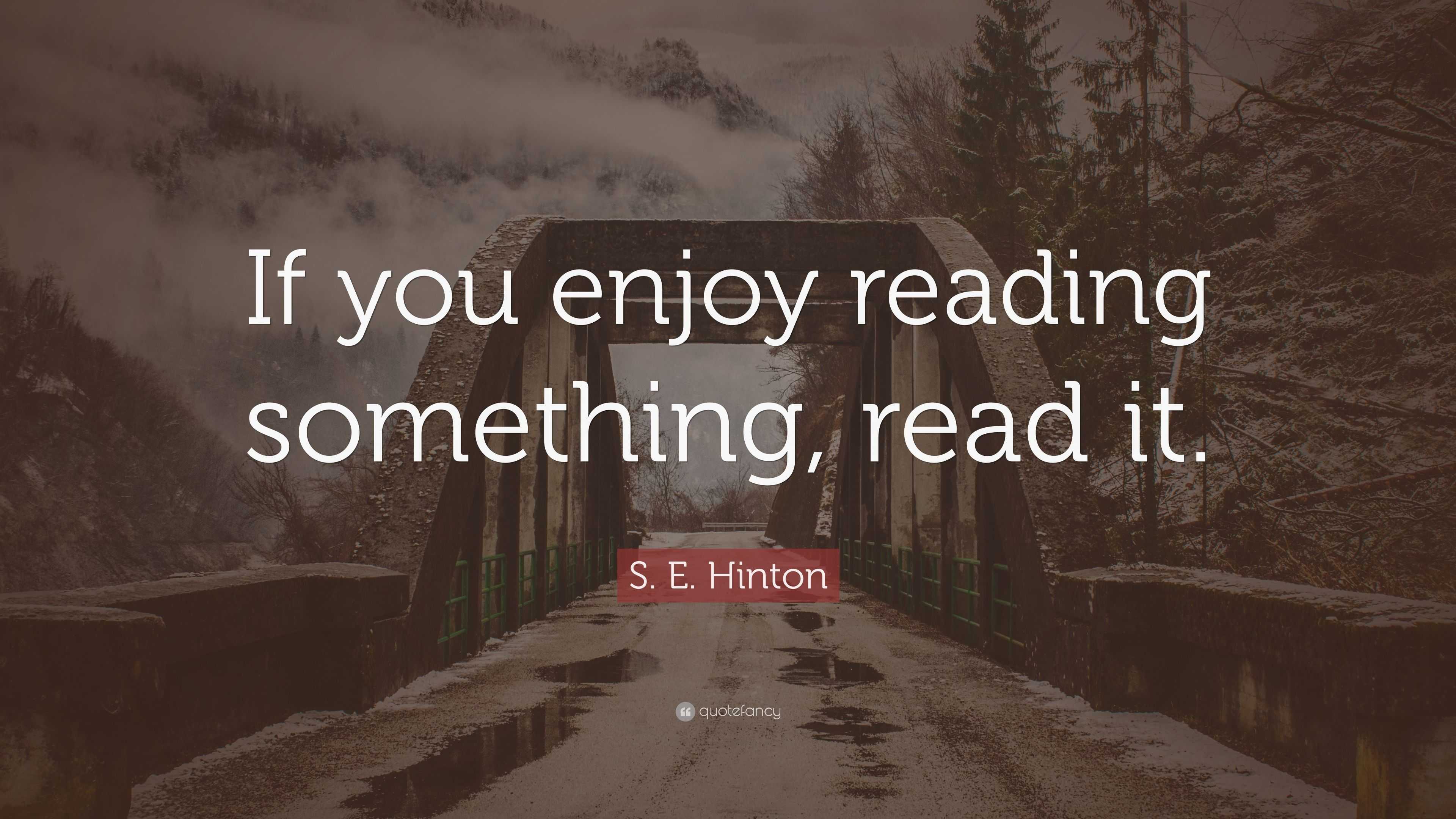 S. E. Hinton Quote: “If you enjoy reading something, read it.”