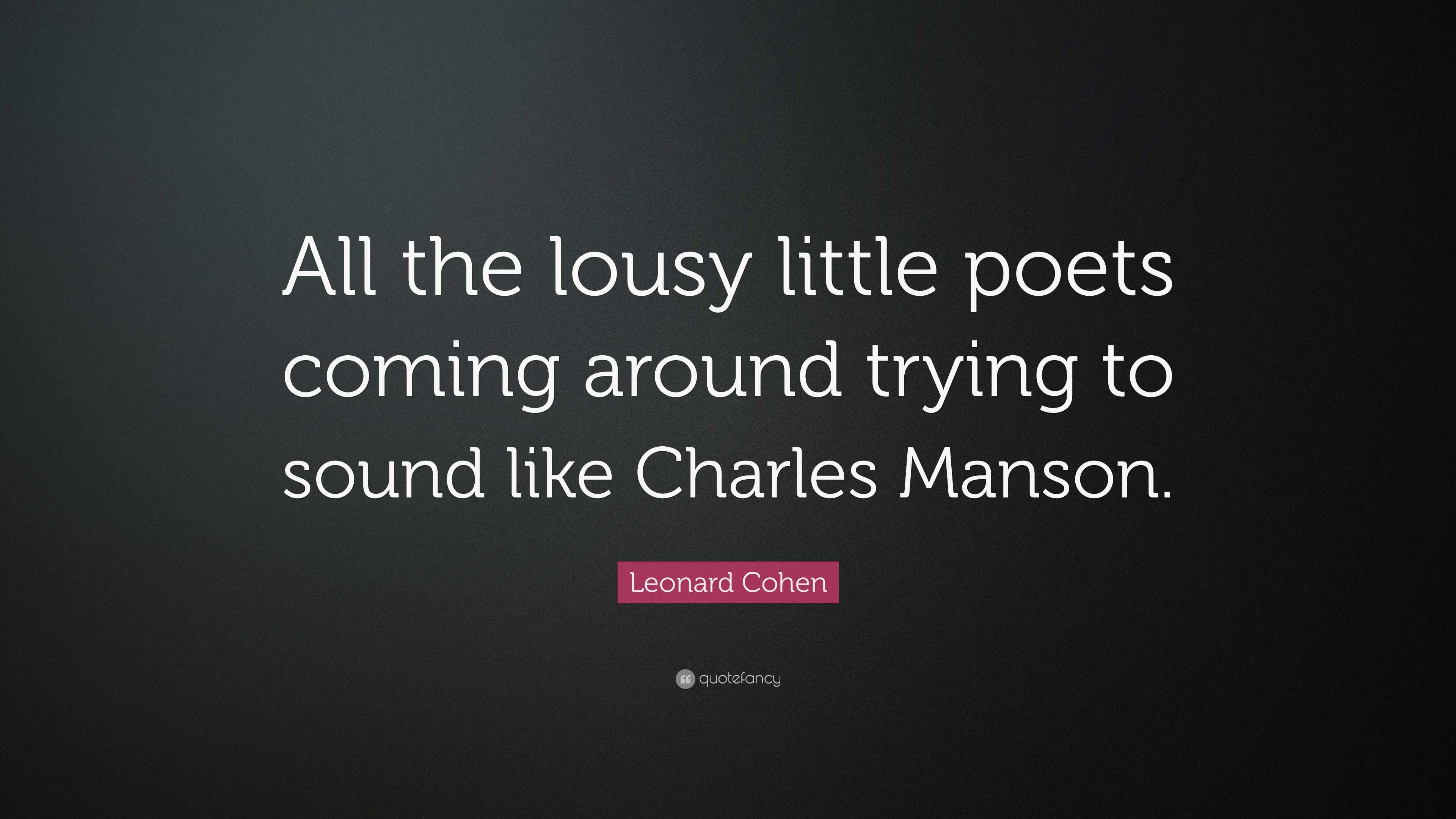 Leonard Cohen Quote: “All the lousy little poets coming around trying ...