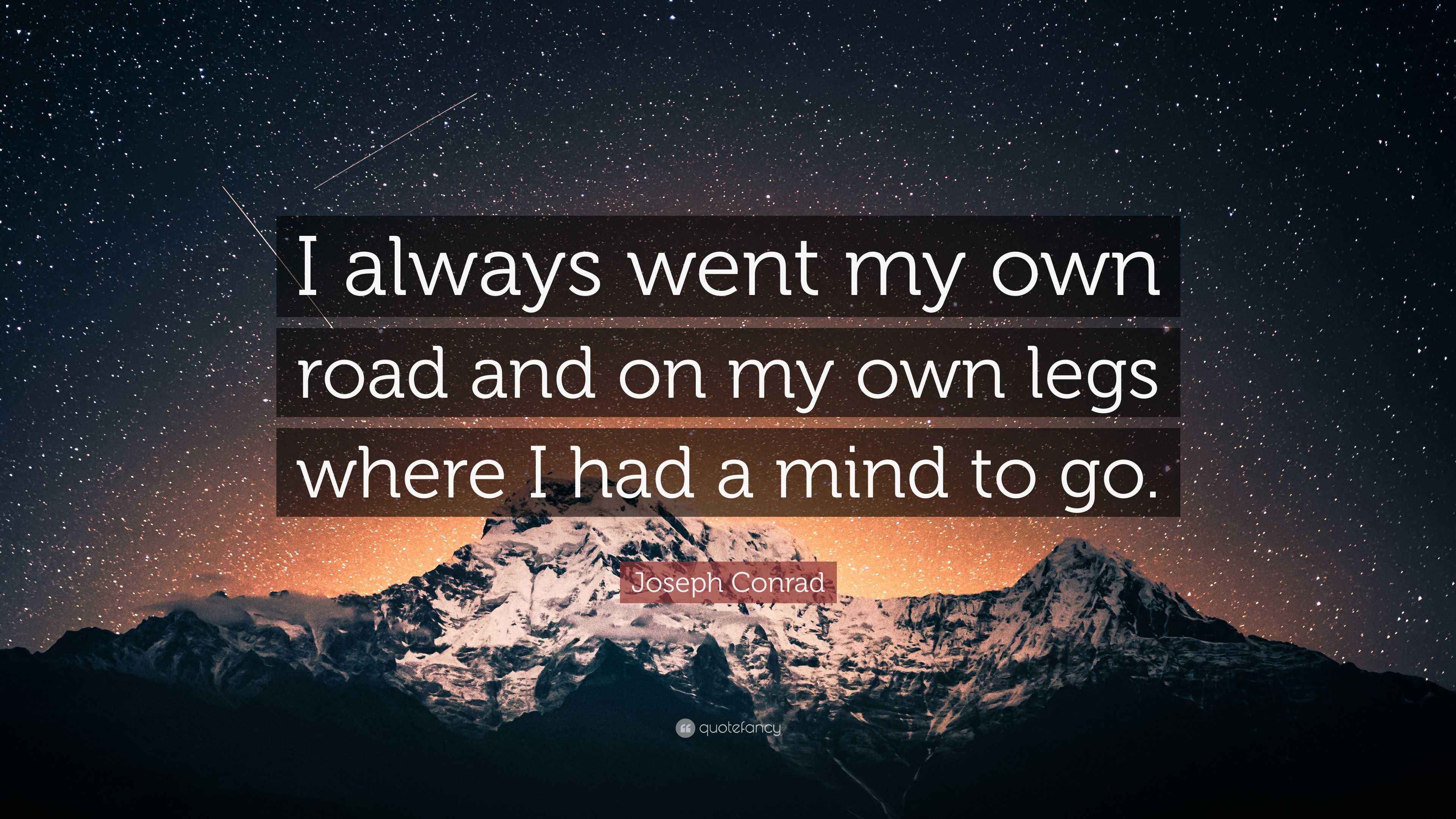 Joseph Conrad Quote I Always Went My Own Road And On My Own Legs Where I