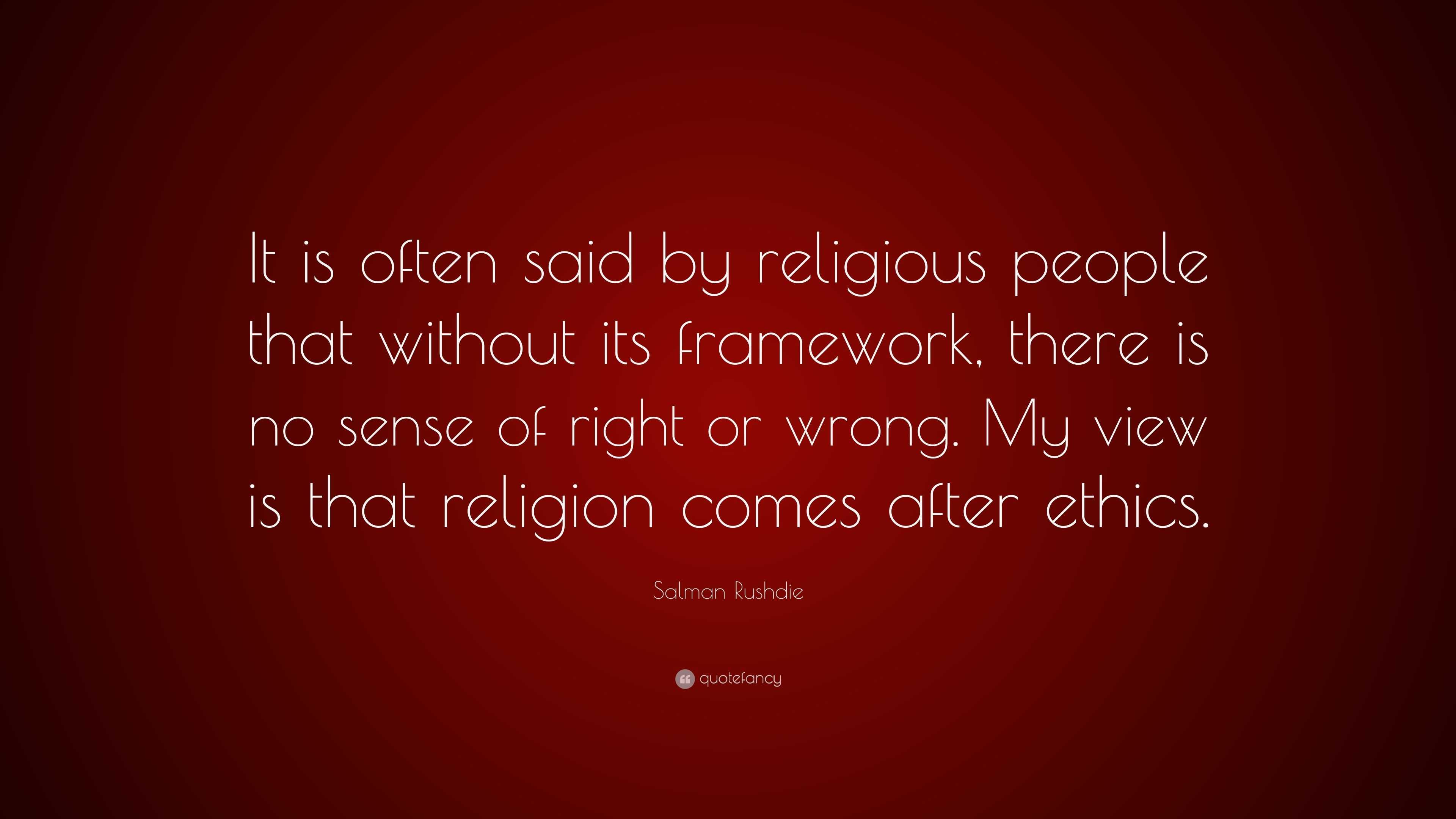 Salman Rushdie Quote “it Is Often Said By Religious People That Without Its Framework There Is 5190