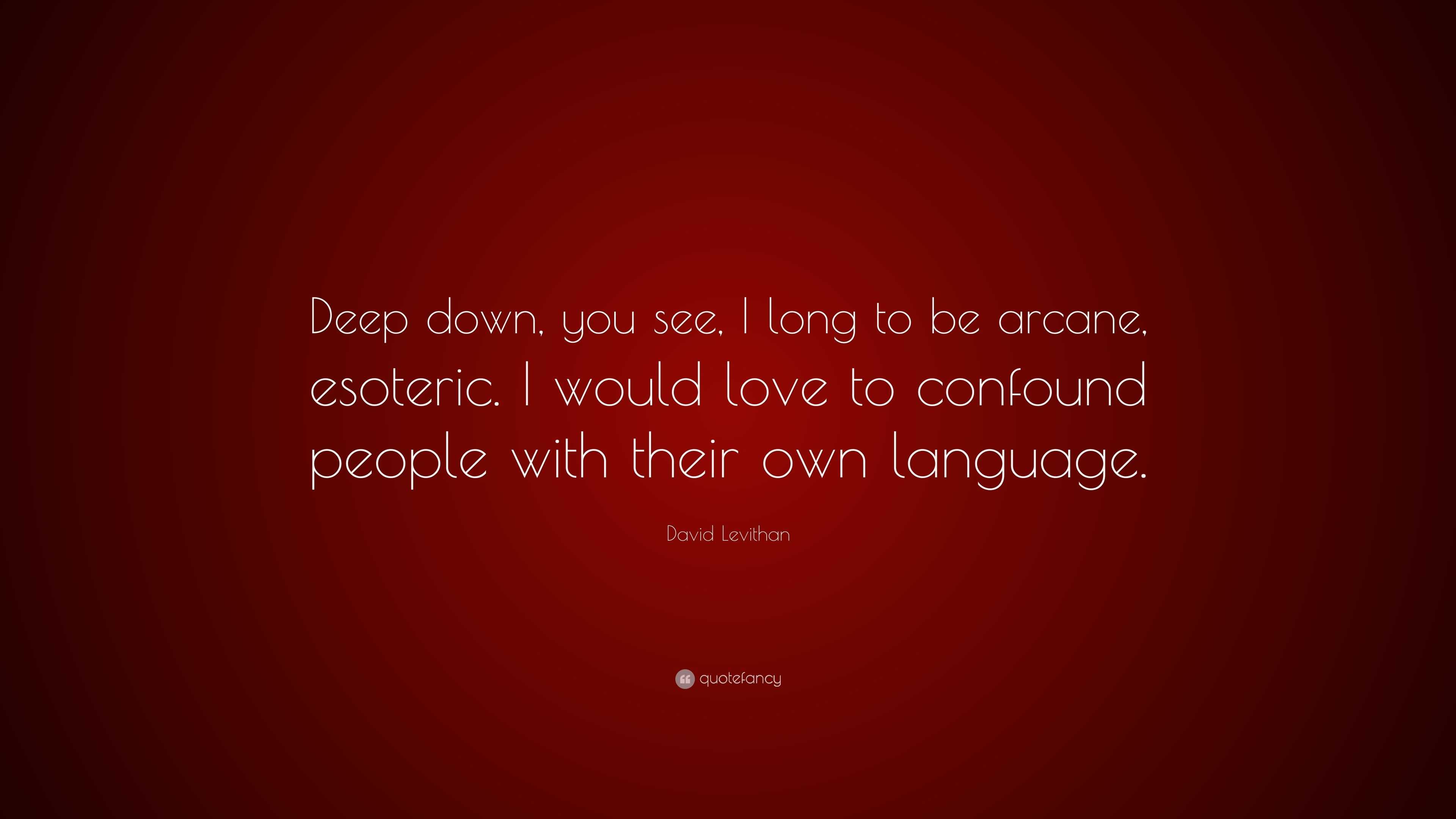 David Levithan Quote: “Deep down, you see, I long to be arcane ...