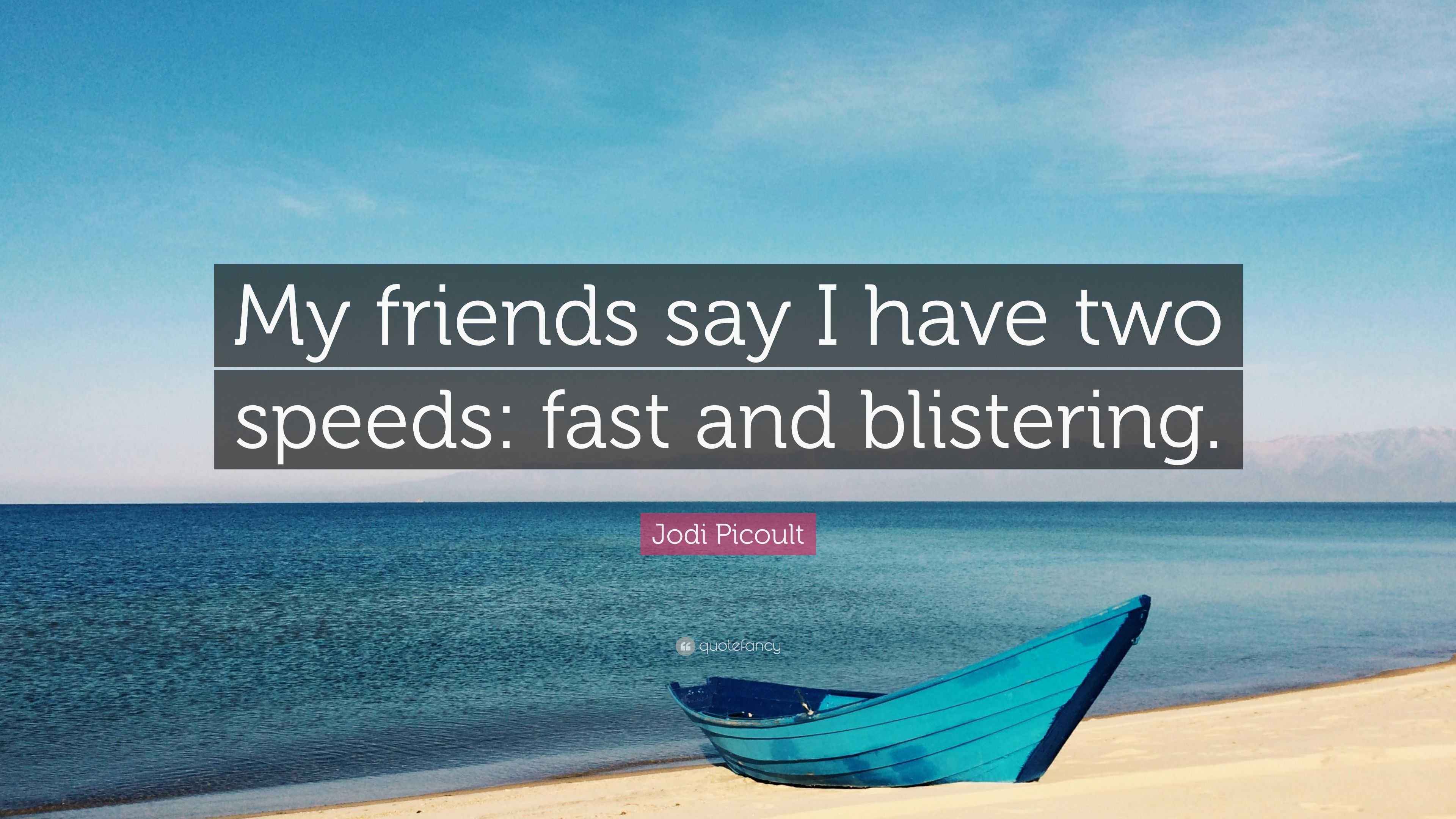 Jodi Picoult Quote: “My friends say I have two speeds: fast and ...