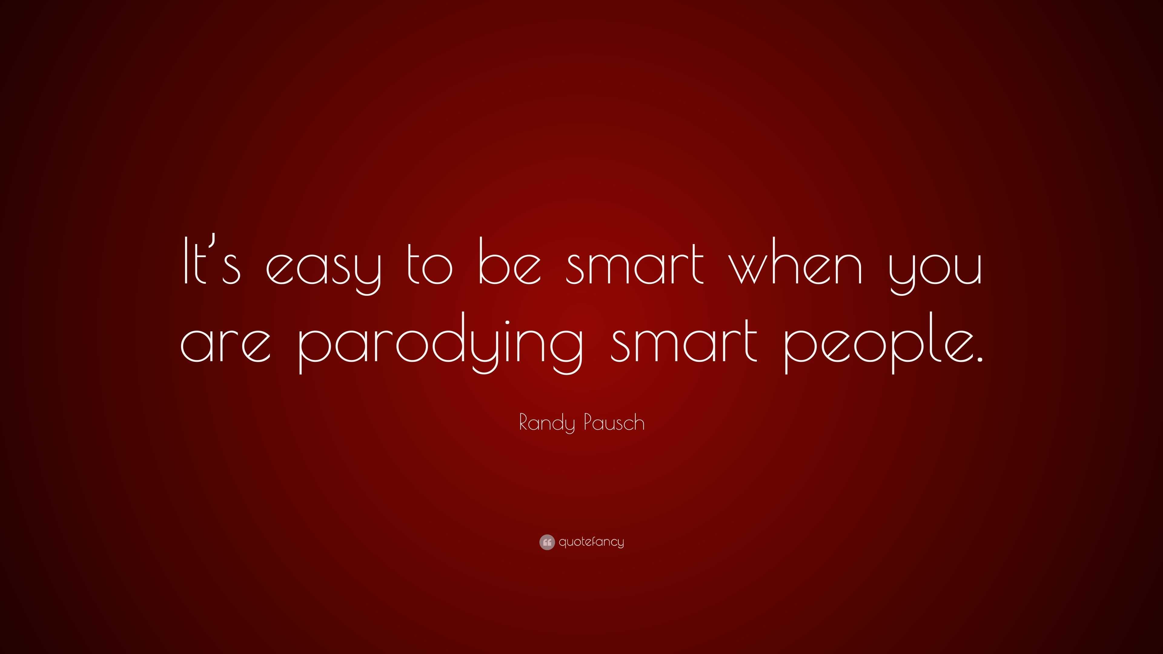 Randy Pausch Quote: “It’s easy to be smart when you are parodying smart ...