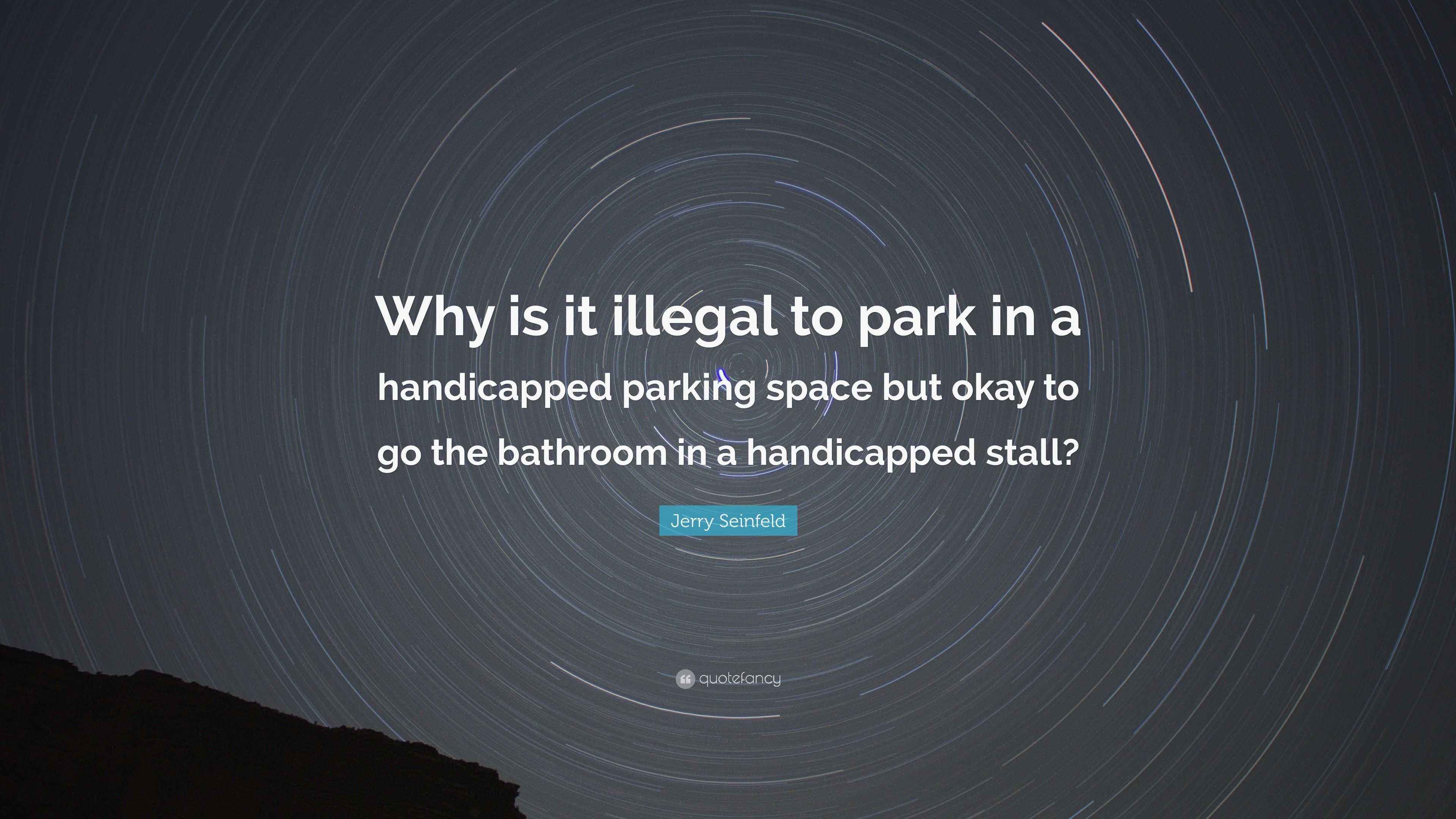 Jerry Seinfeld Quote “Why is it illegal to park in a handicapped