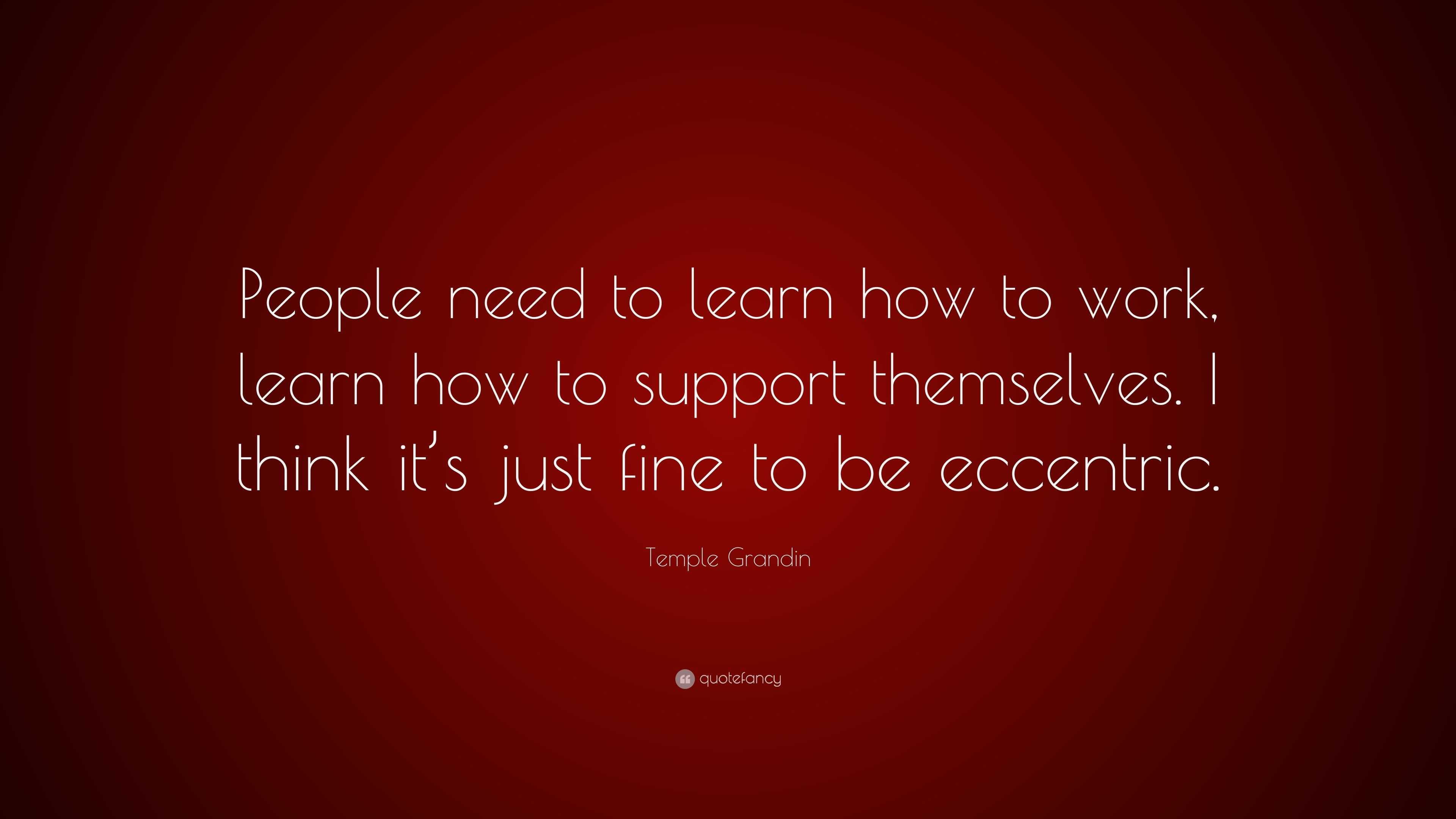 Temple Grandin Quote People Need To Learn How To Work Learn How To Support Themselves I