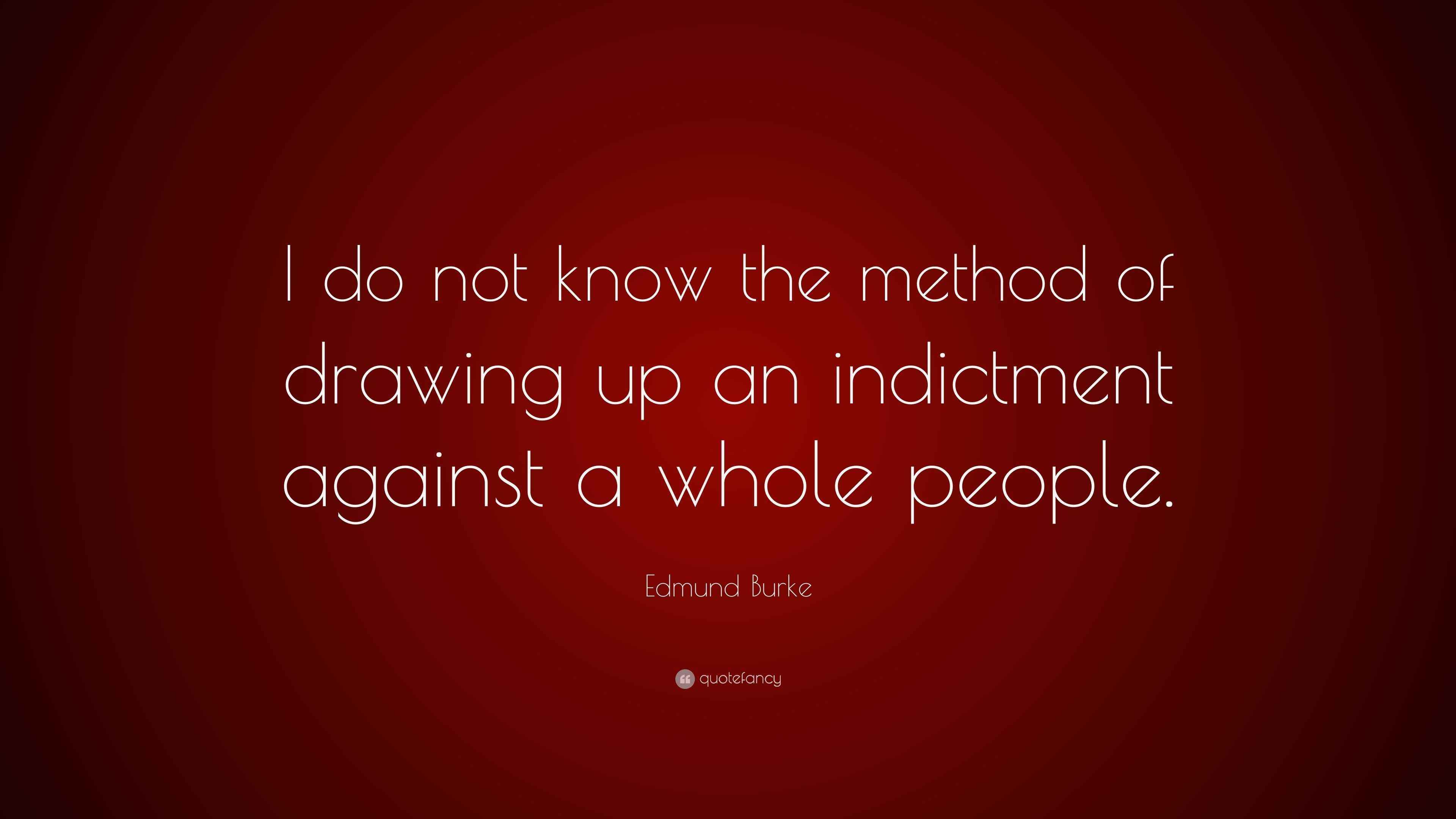 Edmund Burke Quote “I do not know the method of drawing up an