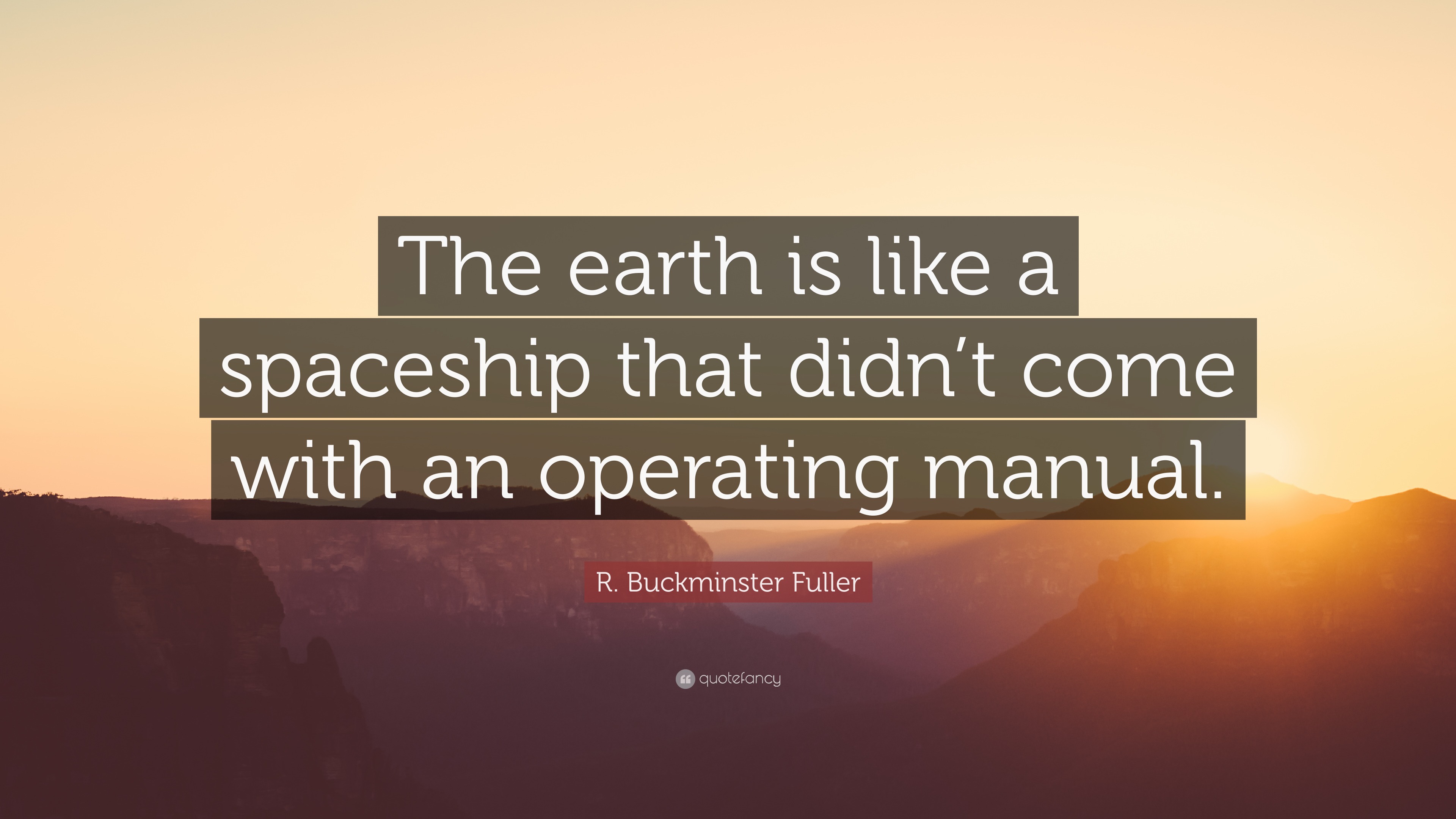 R. Buckminster Fuller Quote “The earth is like a spaceship that didn’t