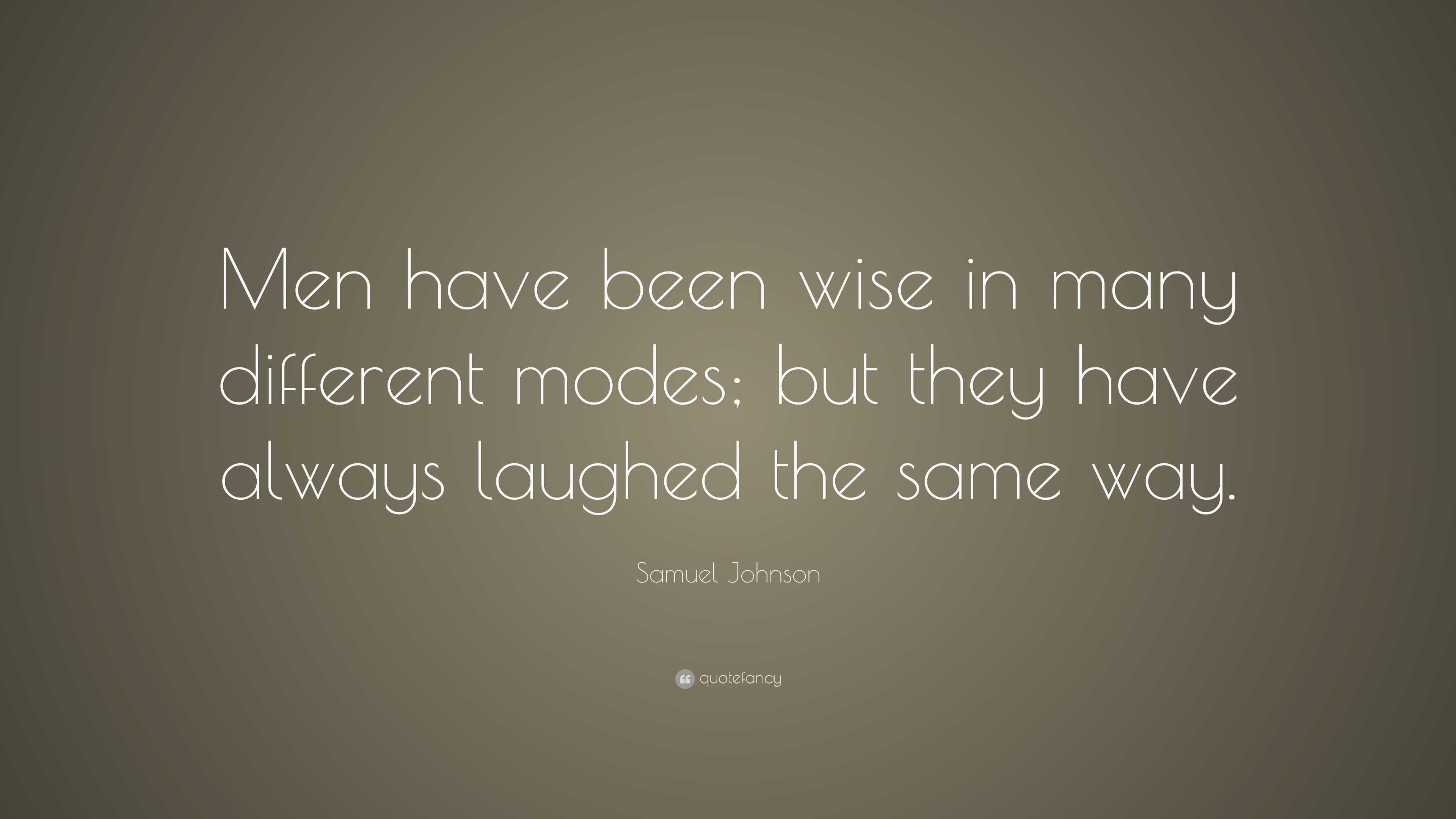 Samuel Johnson Quote: “Men have been wise in many different modes; but ...