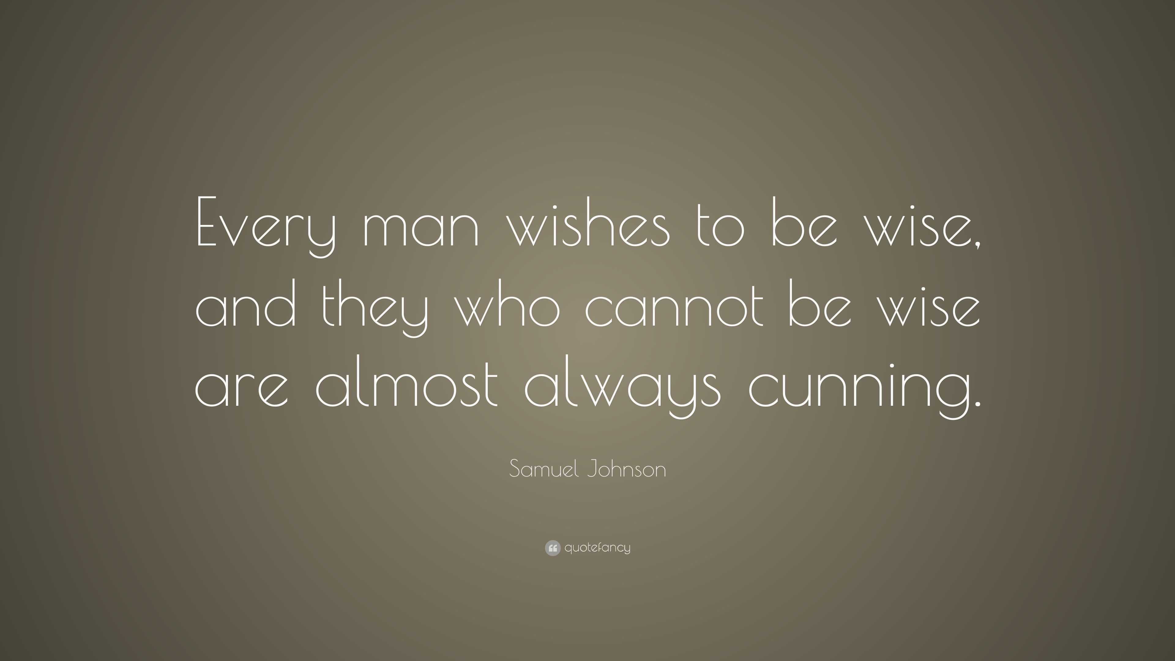 Samuel Johnson Quote: “Every man wishes to be wise, and they who cannot ...