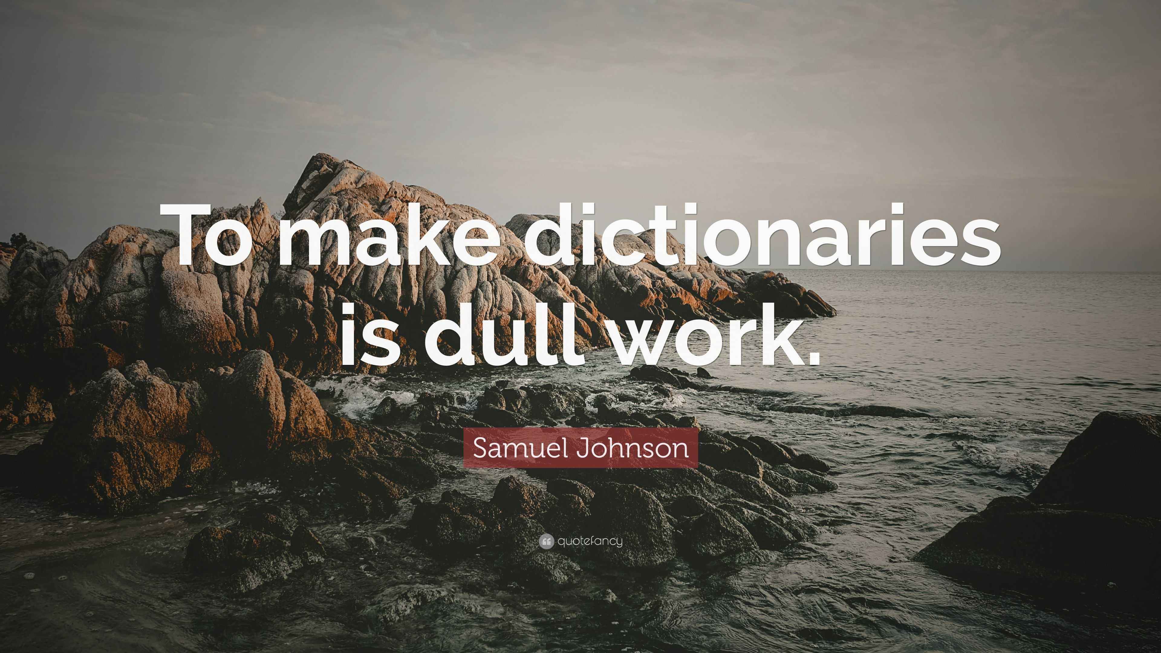 Samuel Johnson Quote: “To make dictionaries is dull work.”