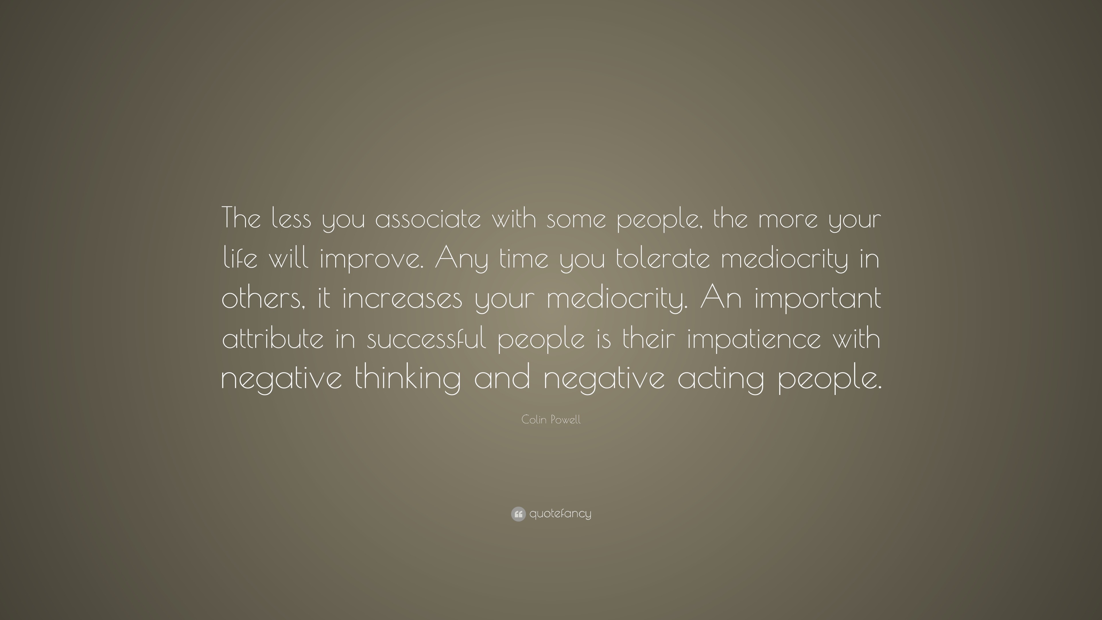 Colin Powell Quote “The less you associate with some people the more your