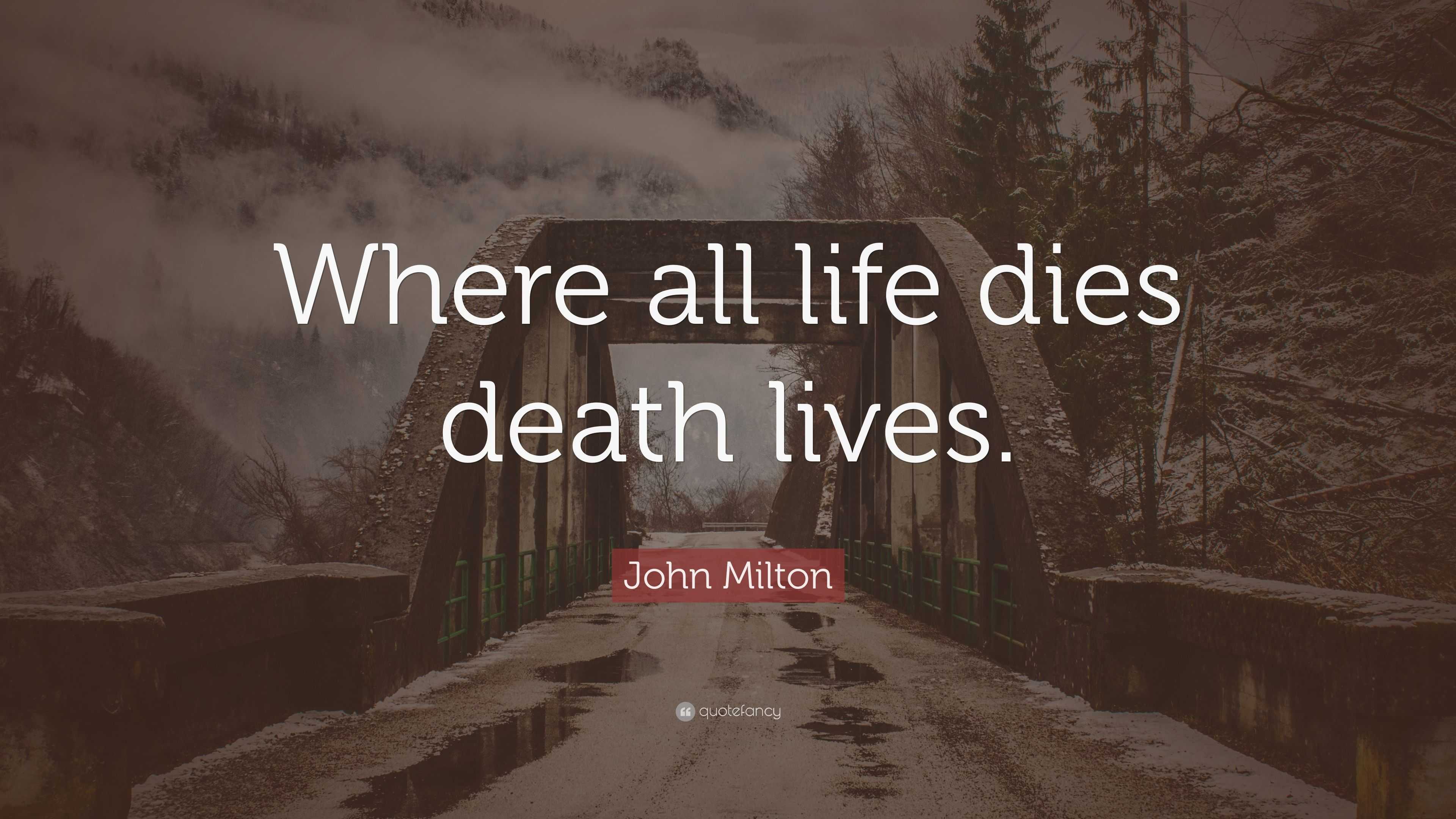 John Milton Quote: “Where all life dies death lives.”