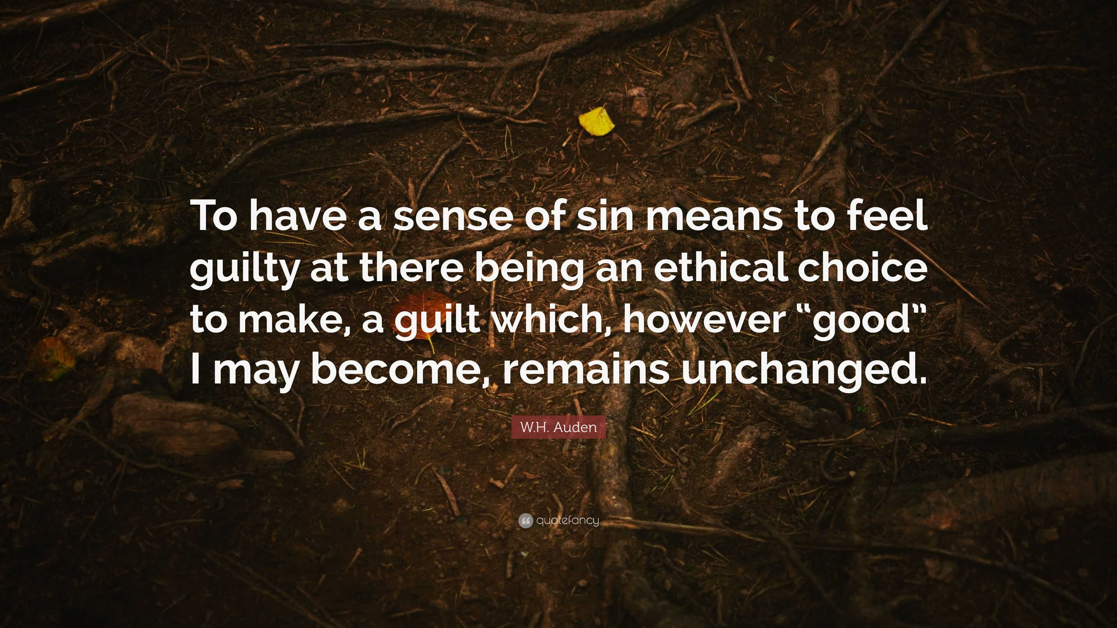 W.H. Auden Quote: “To have a sense of sin means to feel guilty at there ...