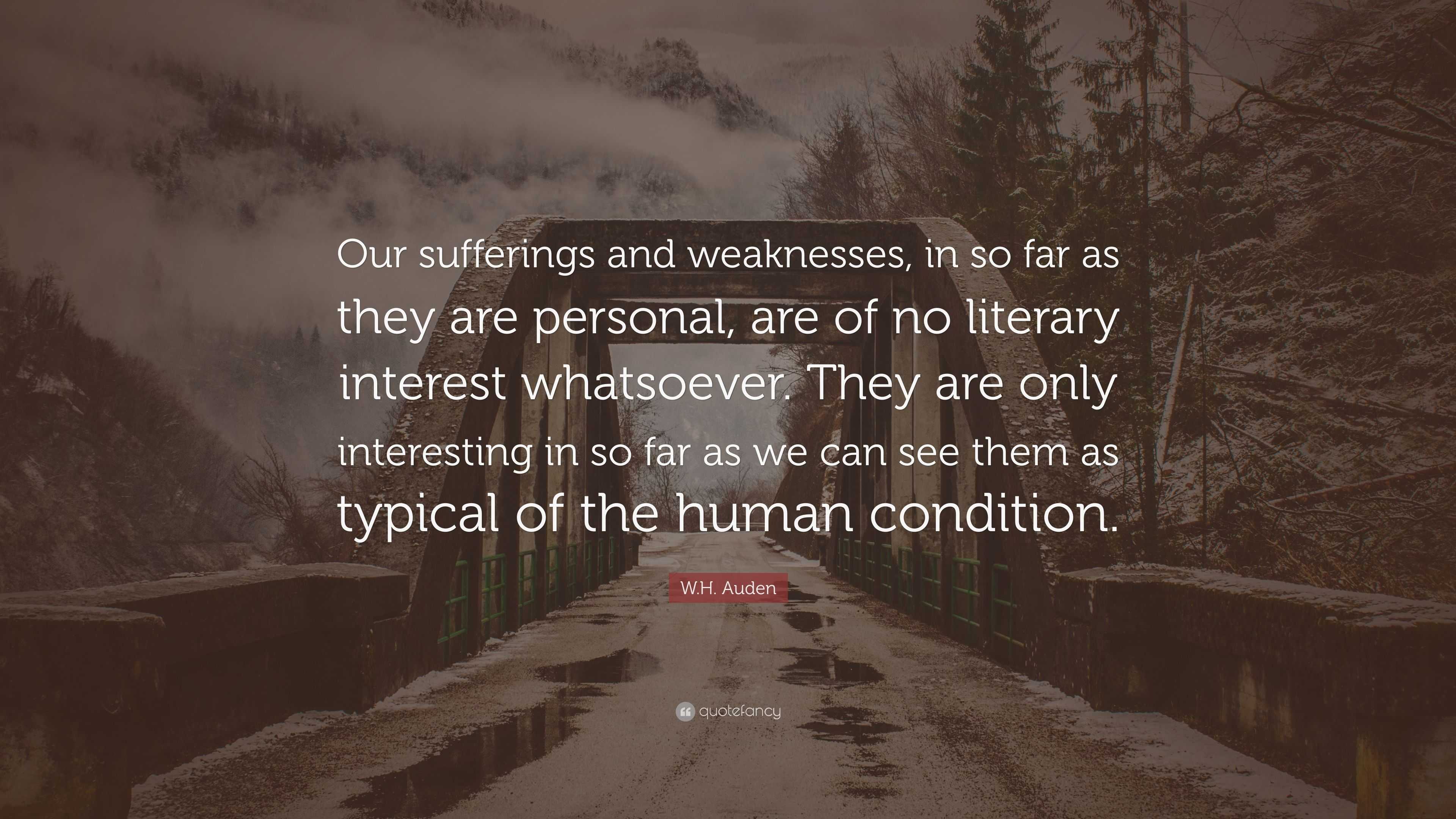 W.H. Auden Quote: “Our sufferings and weaknesses, in so far as they are ...