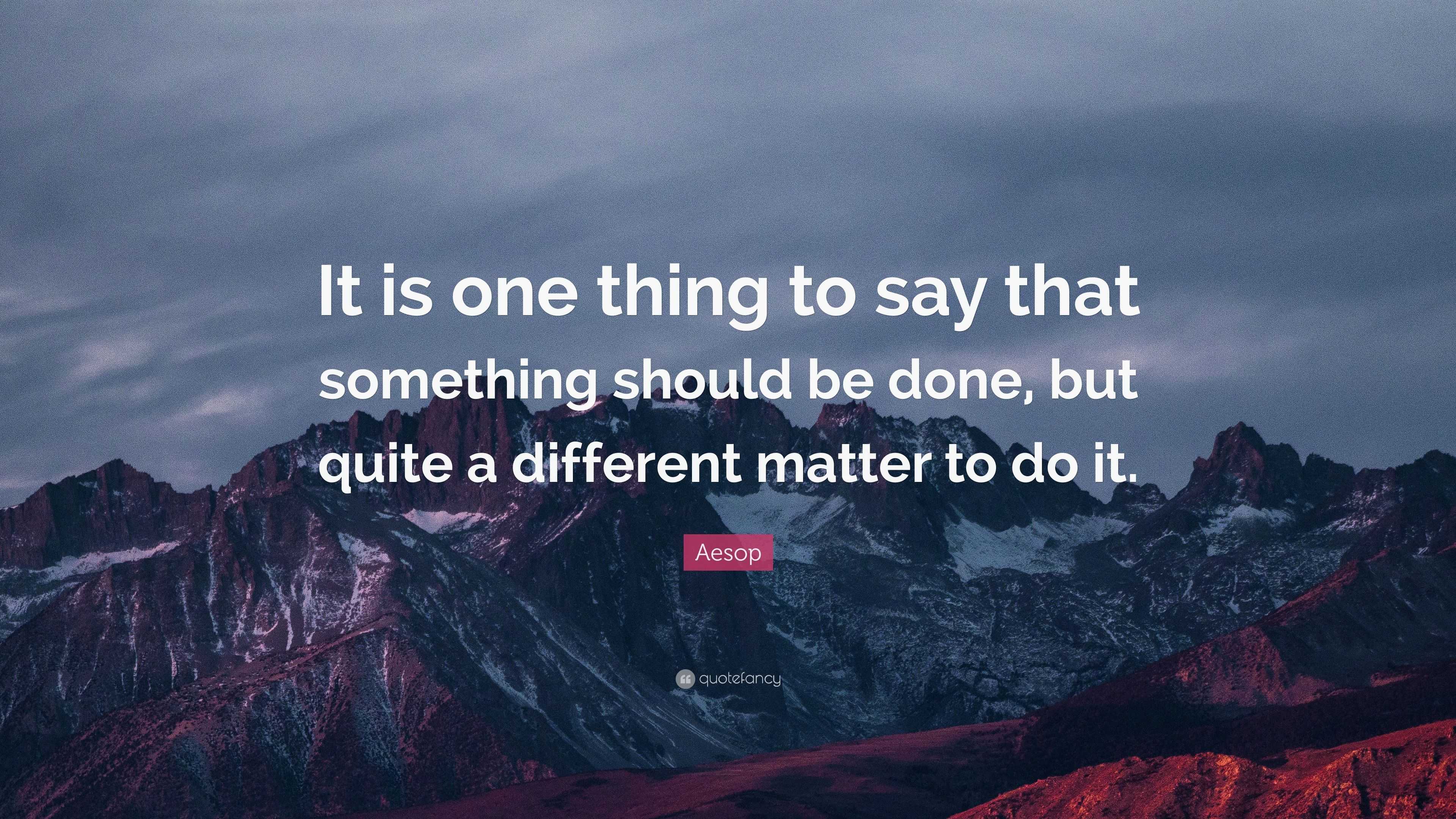 Aesop Quote: “It is one thing to say that something should be done, but ...