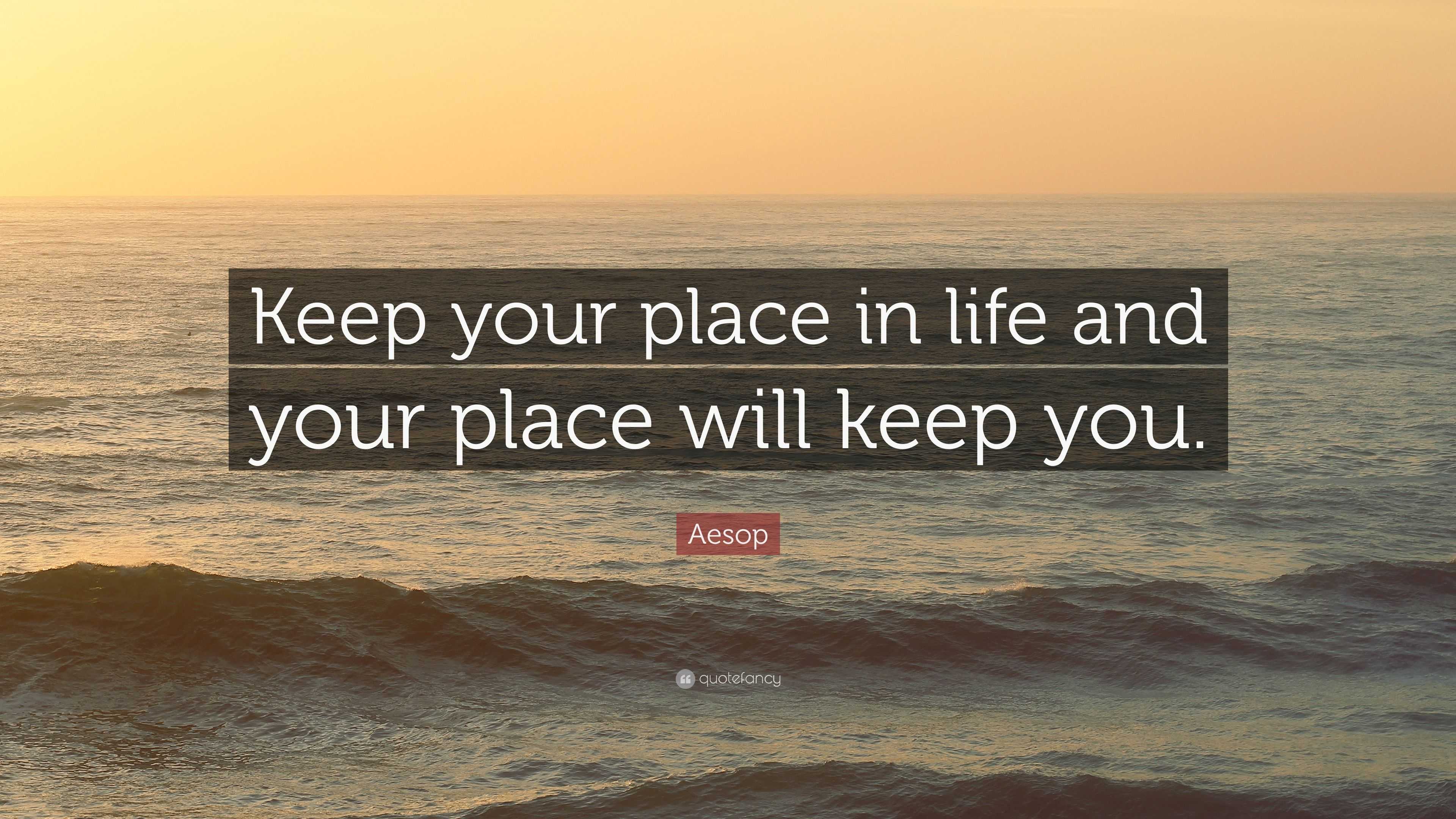 Aesop Quote “Keep your place in life and your place will keep you.”