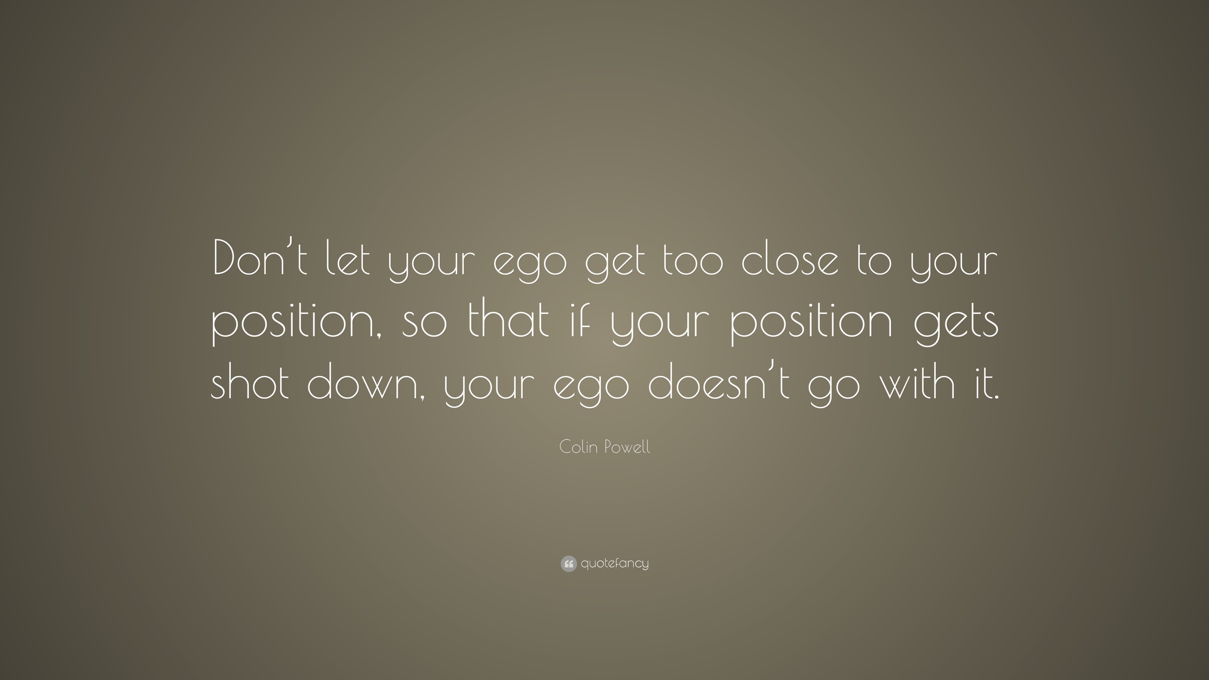 Colin Powell Quote “don’t Let Your Ego Get Too Close To Your Position So That If Your Position