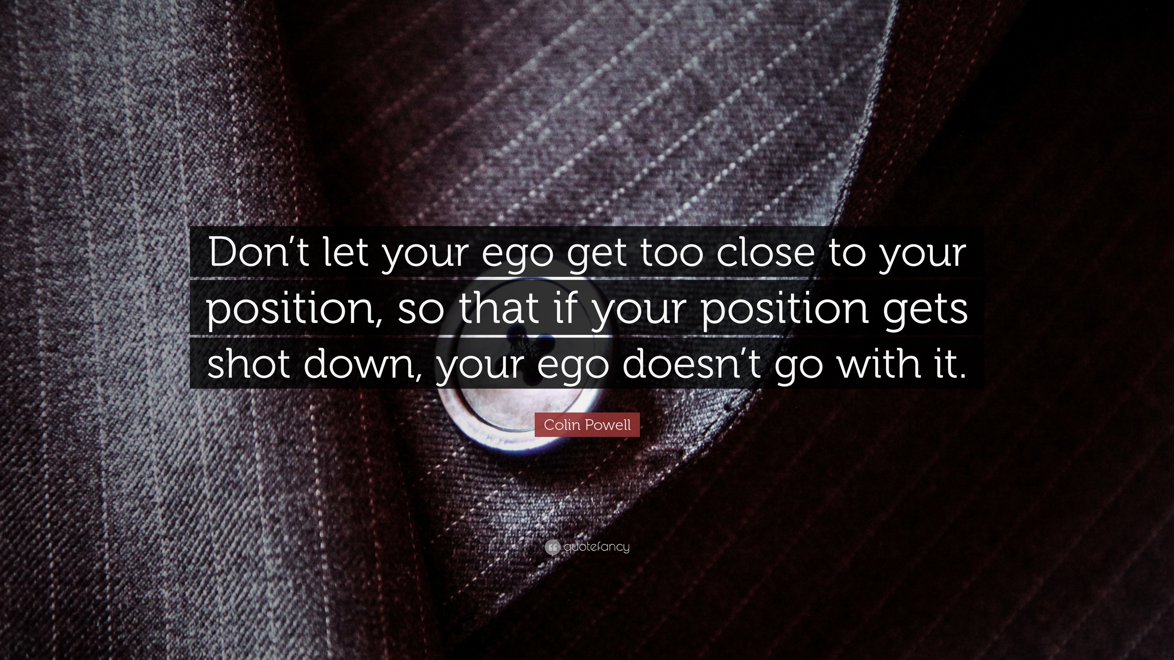 Colin Powell Quote “don’t Let Your Ego Get Too Close To Your Position So That If Your Position