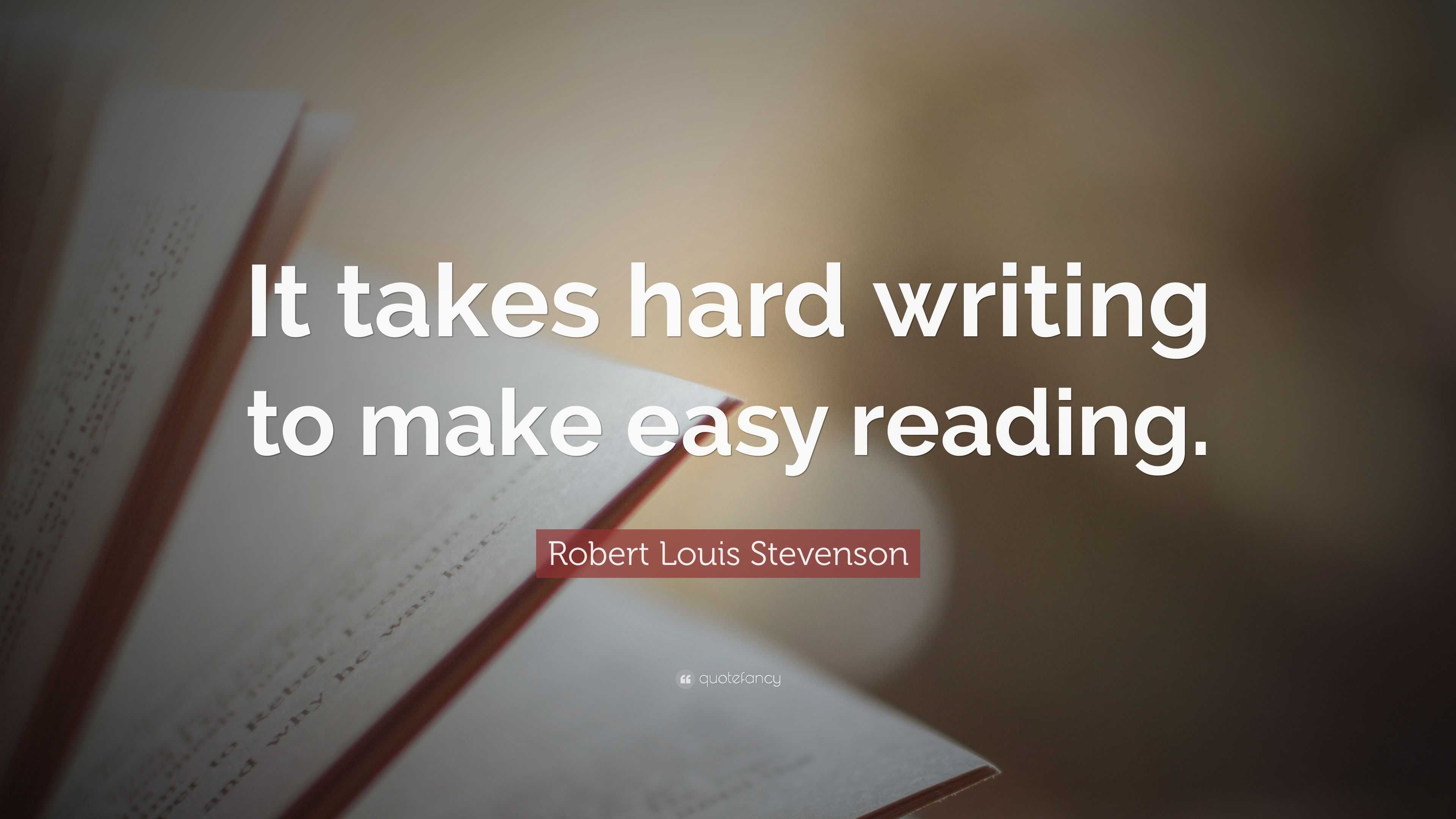 Robert Louis Stevenson Quote: “It takes hard writing to make easy reading.”