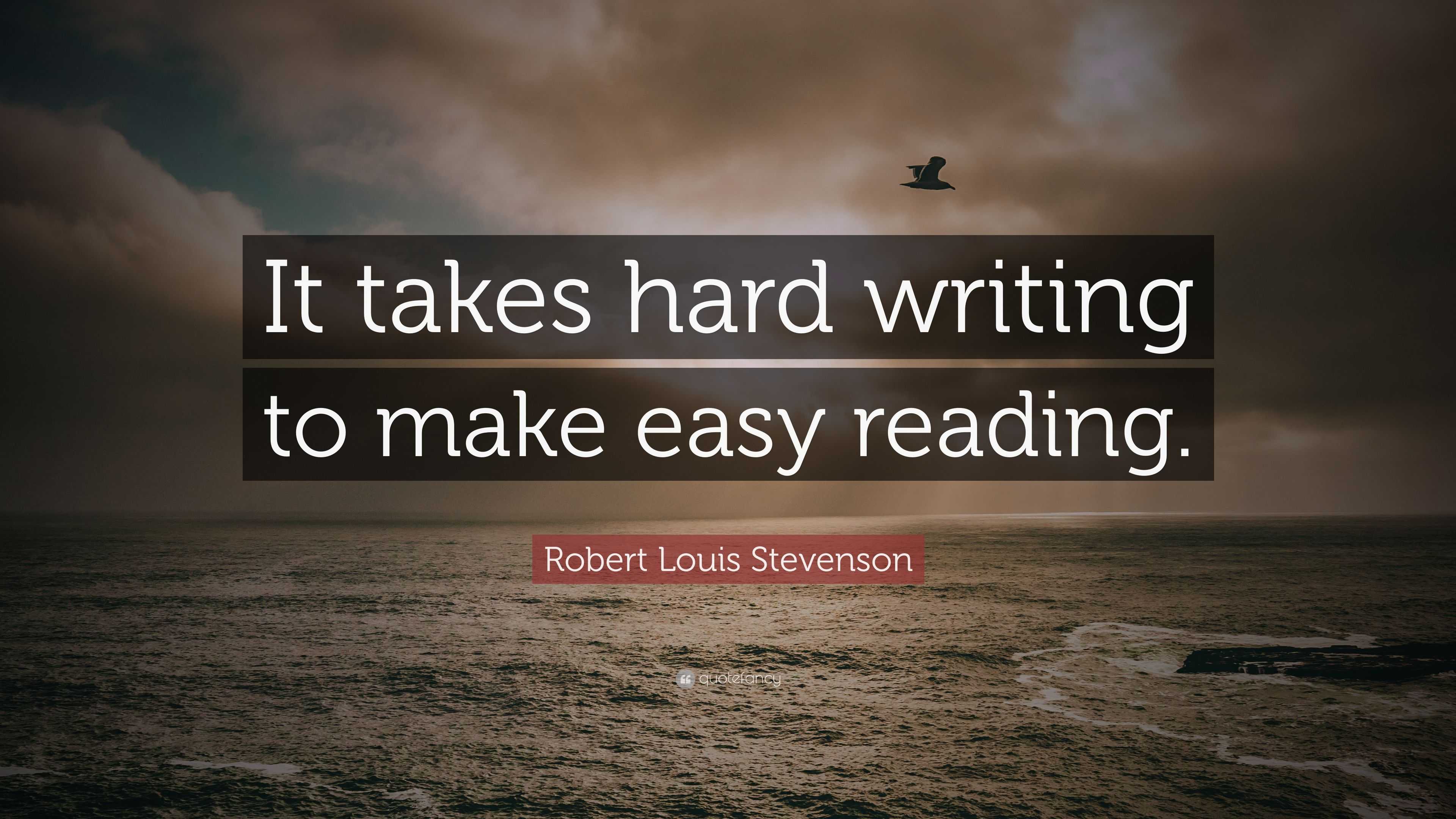 Robert Louis Stevenson Quote: “It takes hard writing to make easy reading.”