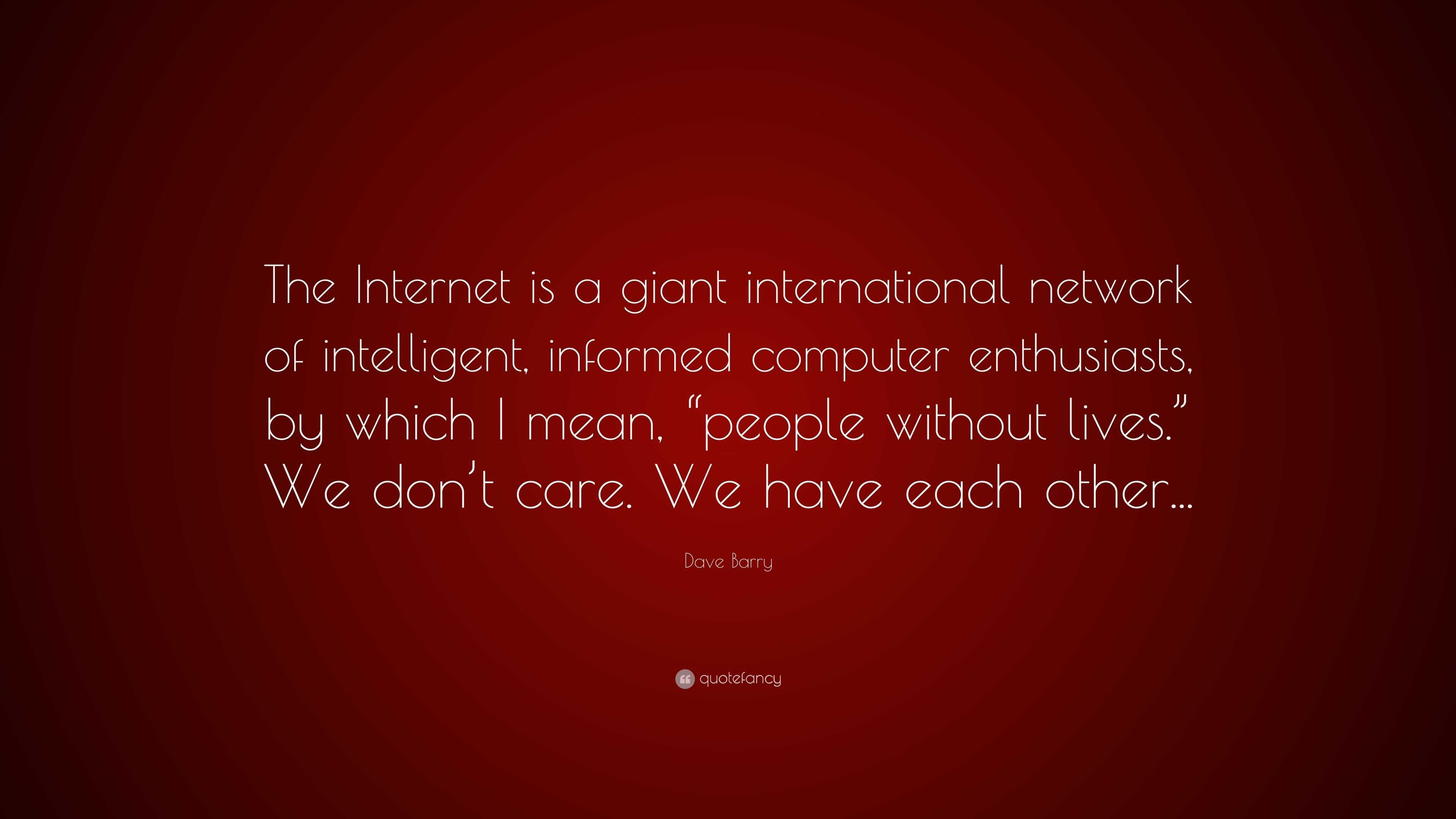 Dave Barry Quote: “The Internet is a giant international network of ...