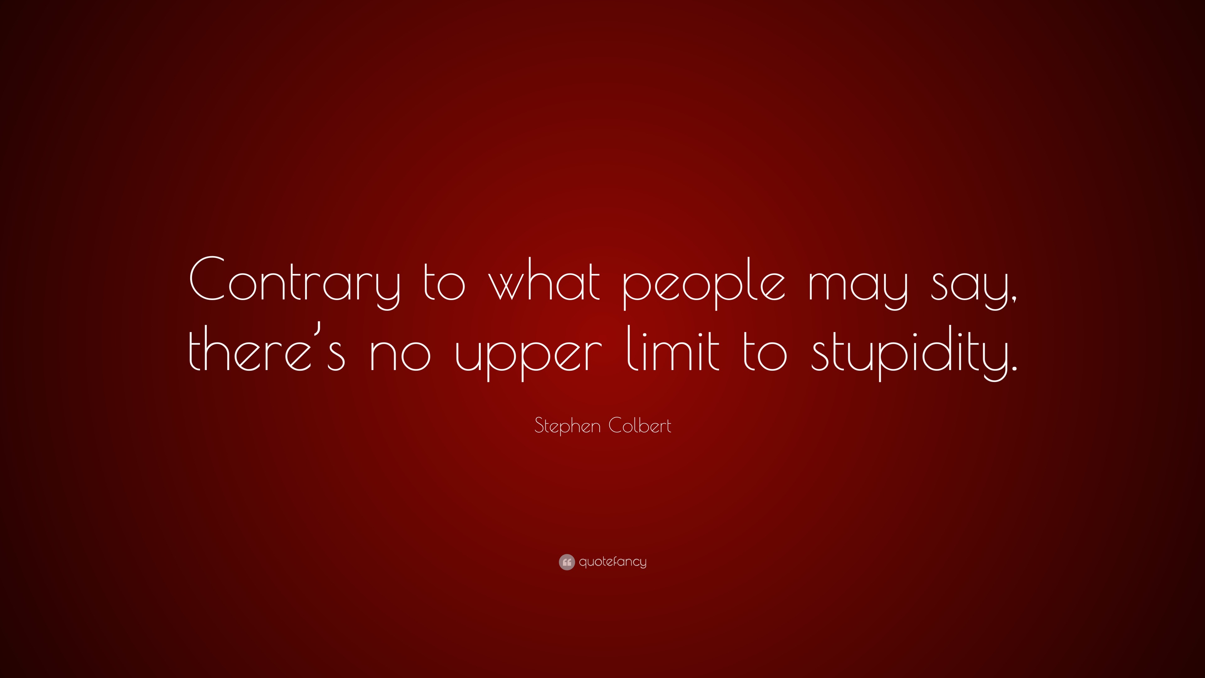 Stephen Colbert Quote: “Contrary to what people may say, there’s no ...