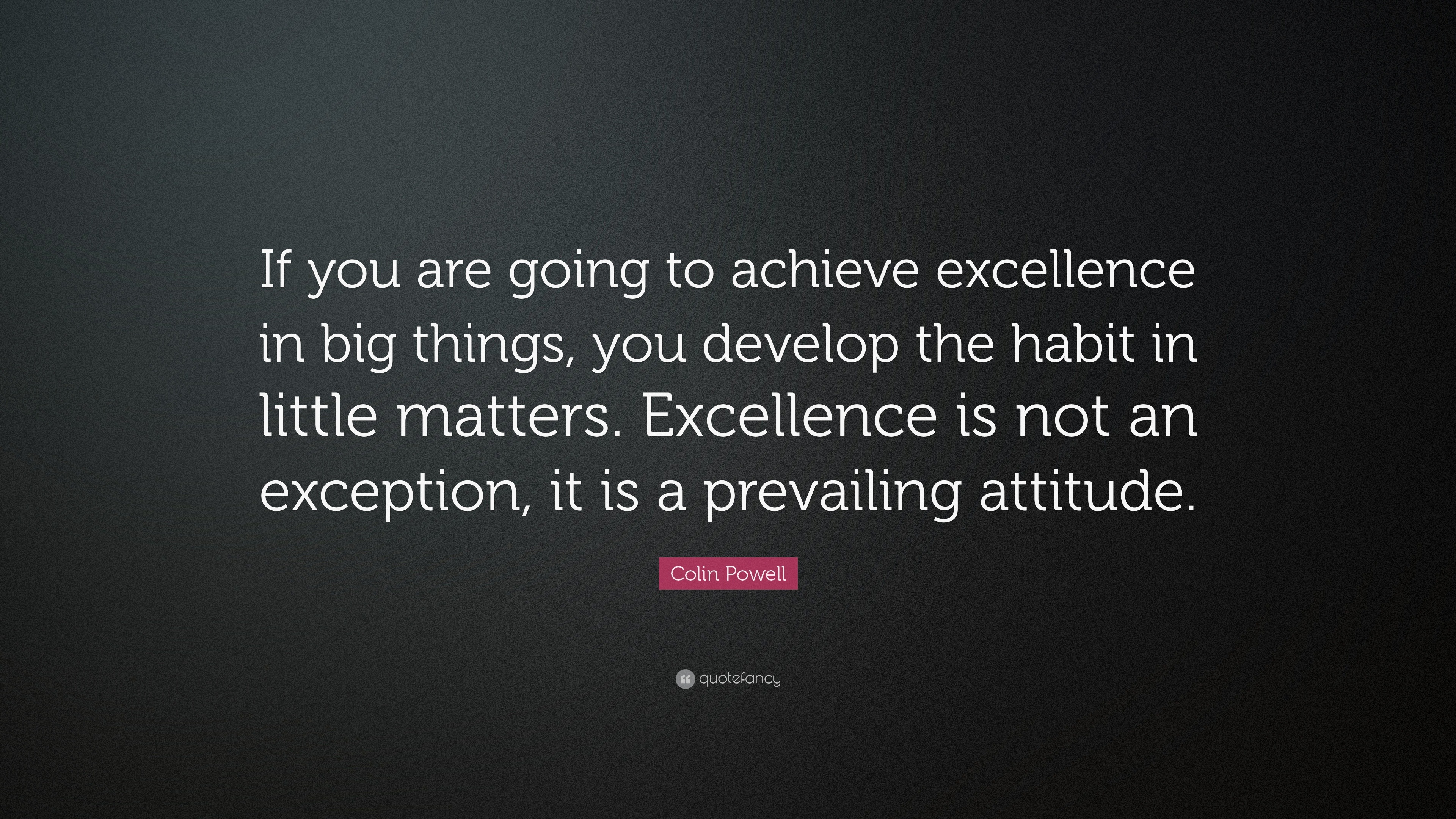 Colin Powell Quote “if You Are Going To Achieve Excellence In Big Things You Develop The Habit