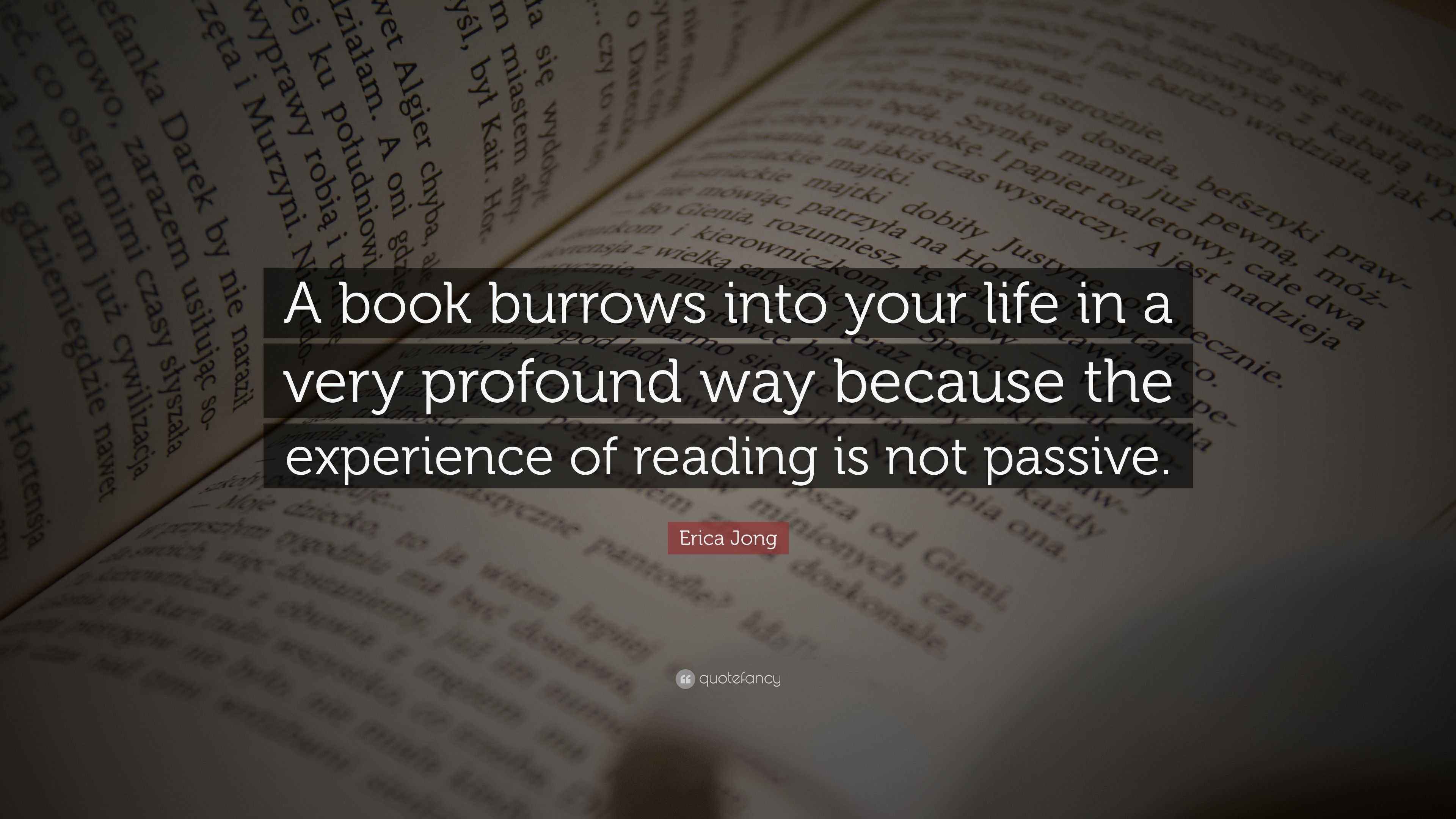 Erica Jong Quote: “A book burrows into your life in a very profound way ...