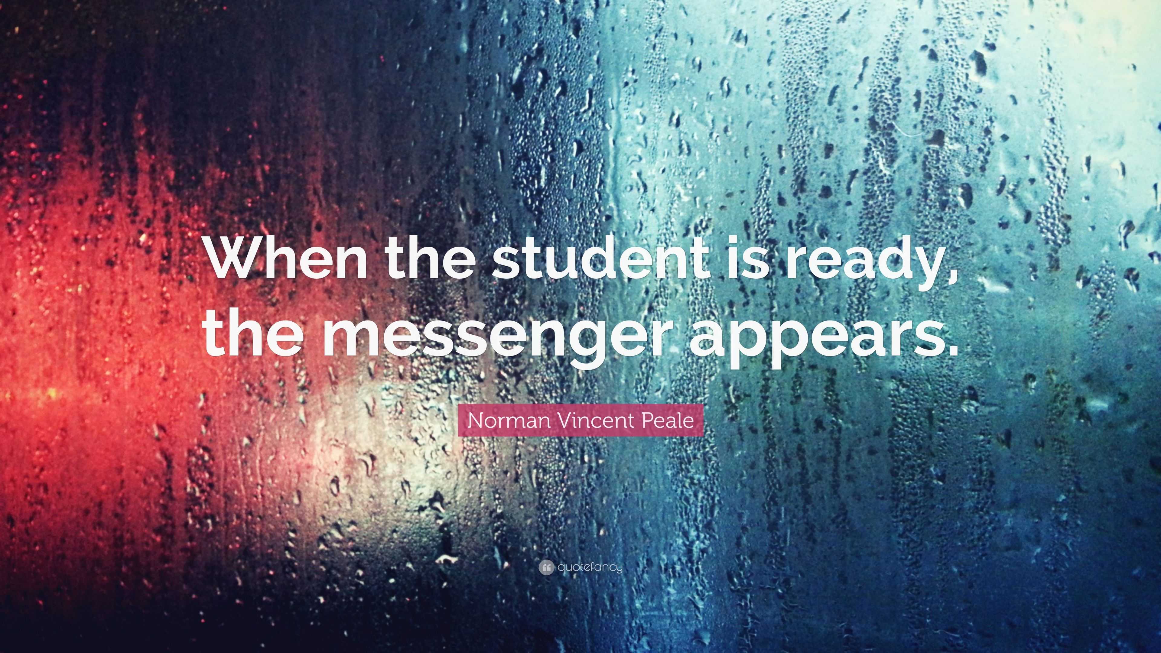 Norman Vincent Peale Quote: “When the student is ready, the messenger ...